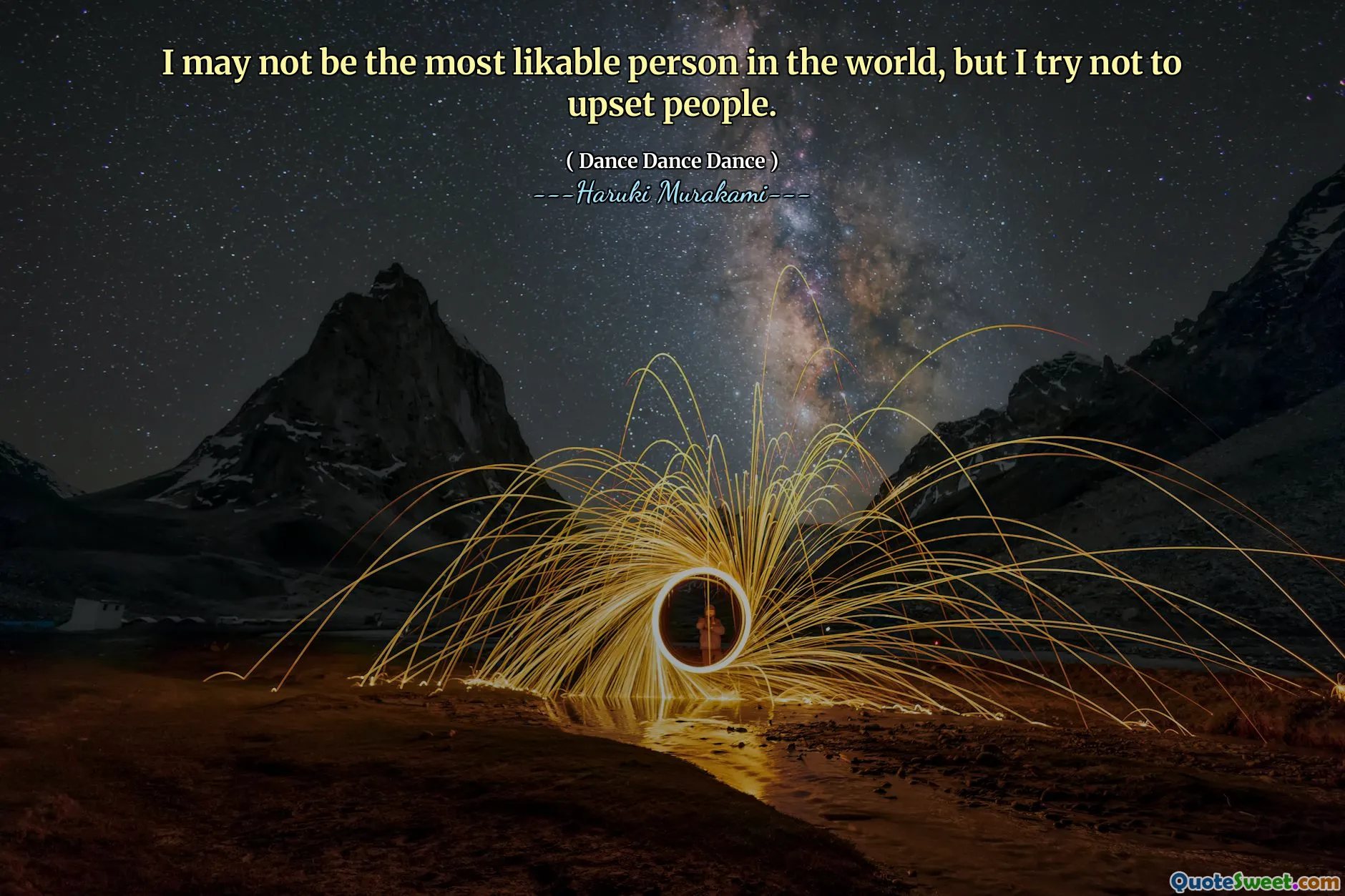 I may not be the most likable person in the world, but I try not to upset people.