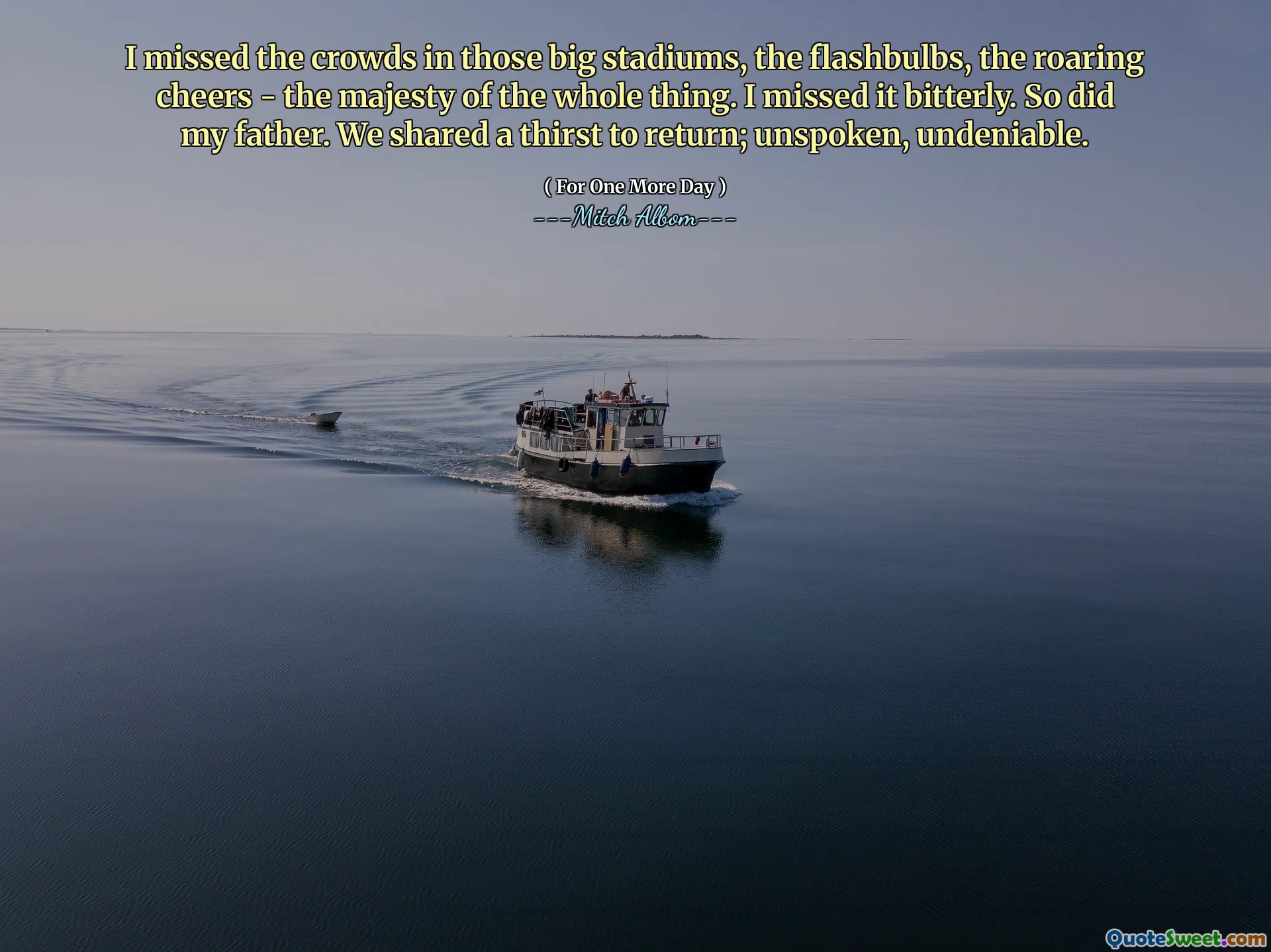 मैं उन बड़े स्टेडियमों में भीड़ को याद करता हूं, फ्लैशबल्स, द रोअरिंग चीयर्स - द मेजेस्टी ऑफ द पूरी बात। मैं इसे कड़वाहट से याद किया। तो क्या मेरे पिता। हमने लौटने के लिए एक प्यास साझा की; अनिर्दिष्ट, निर्विवाद।