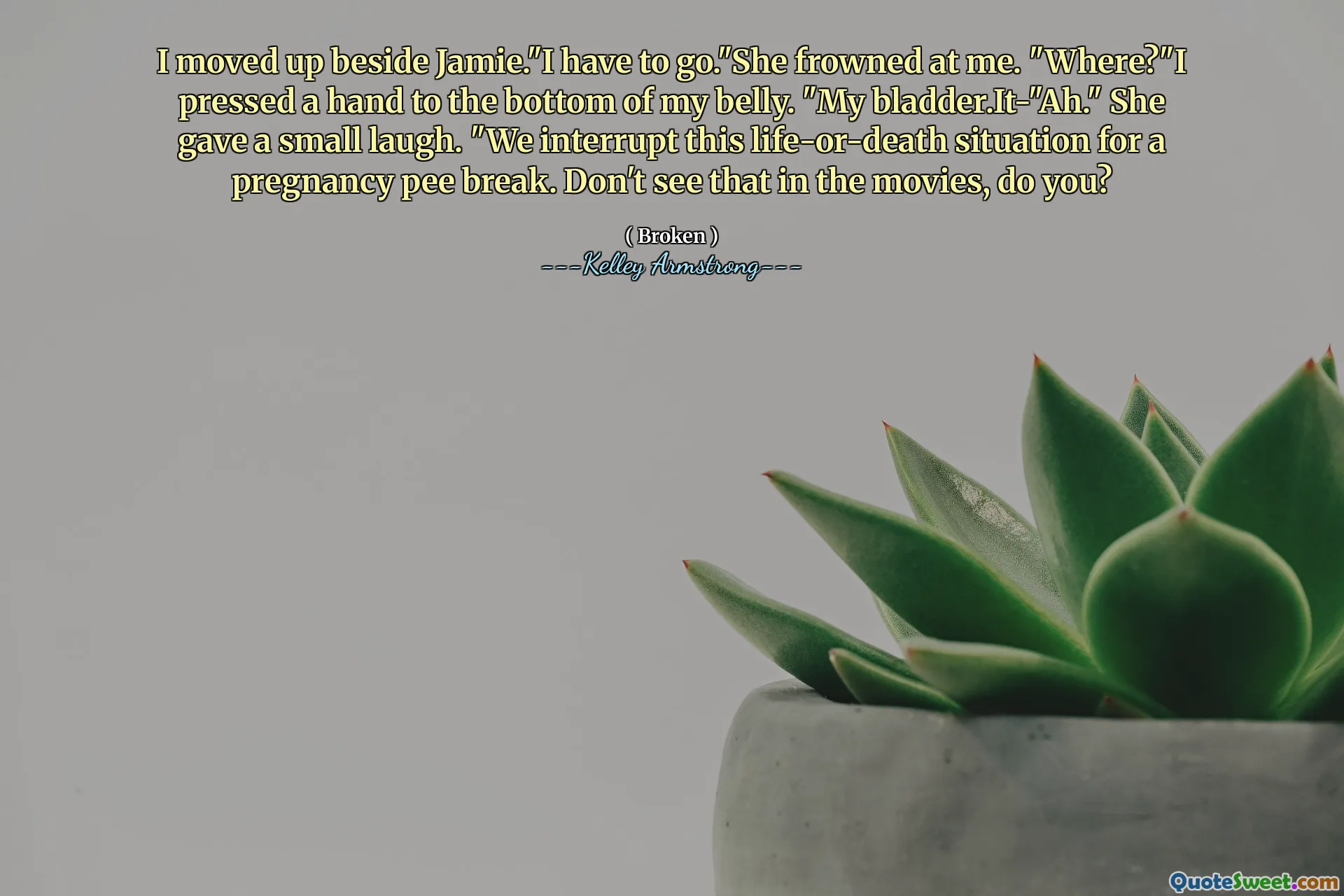 I moved up beside Jamie."I have to go."She frowned at me. "Where?"I pressed a hand to the bottom of my belly. "My bladder.It-"Ah." She gave a small laugh. "We interrupt this life-or-death situation for a pregnancy pee break. Don't see that in the movies, do you?