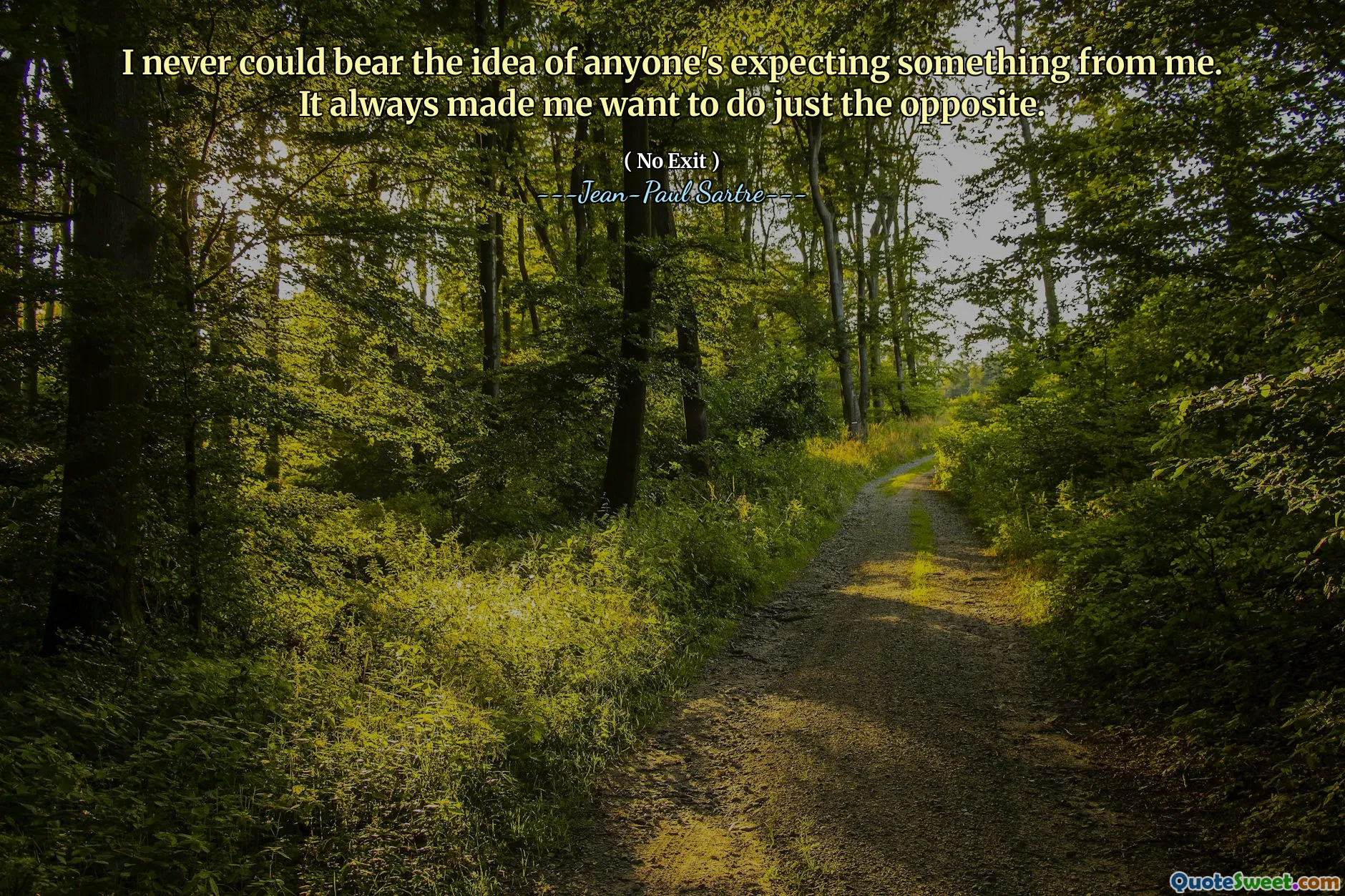 I never could bear the idea of anyone's expecting something from me. It always made me want to do just the opposite.