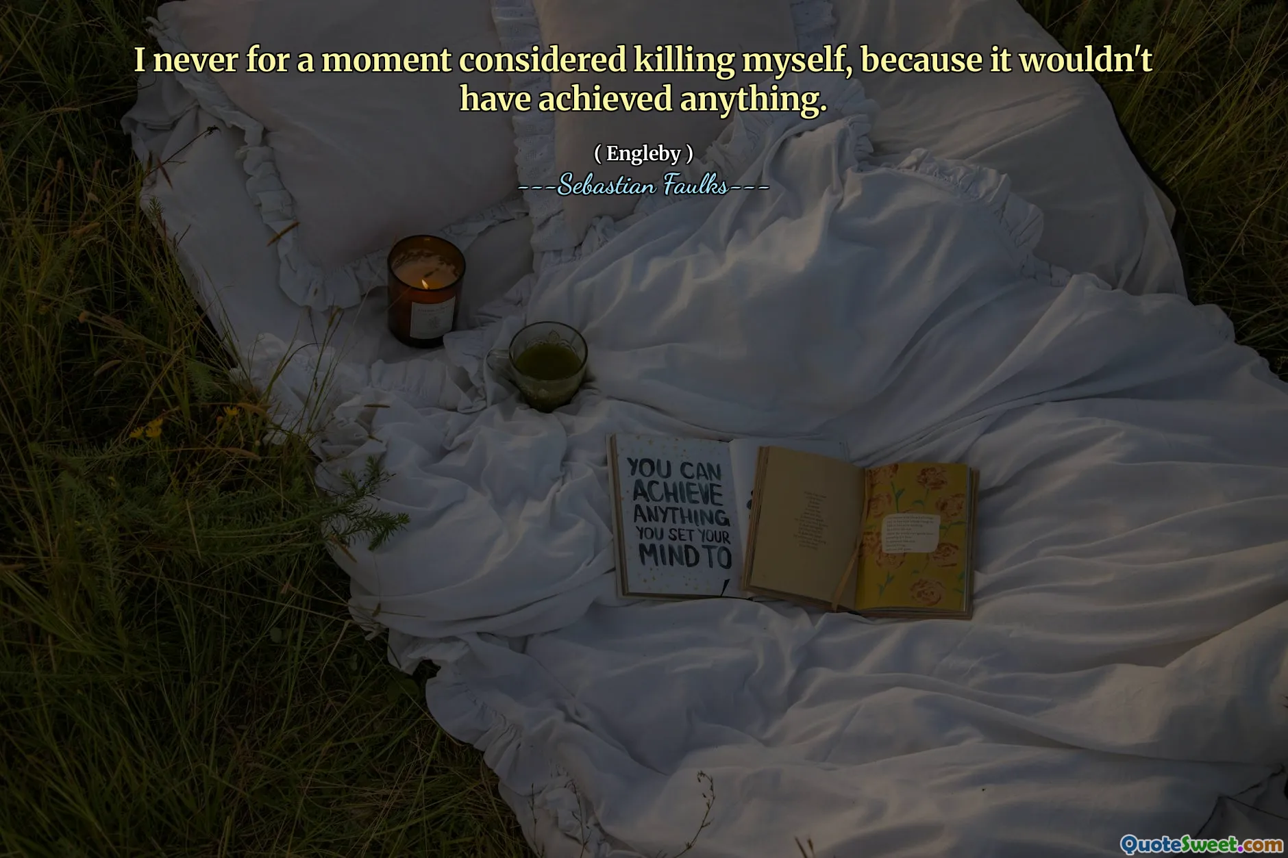 Jeg har aldri et øyeblikk vurdert å drepe meg selv, fordi det ikke ville ha oppnådd noe.