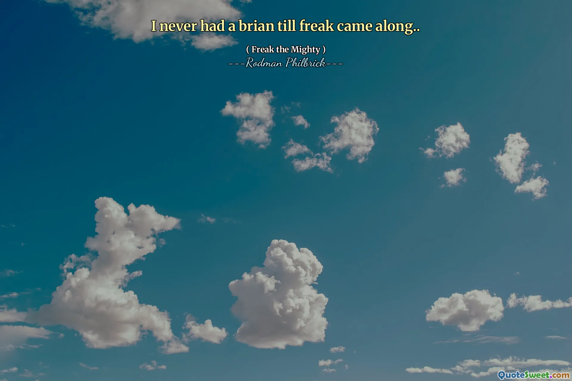 I never had a brian till freak came along..