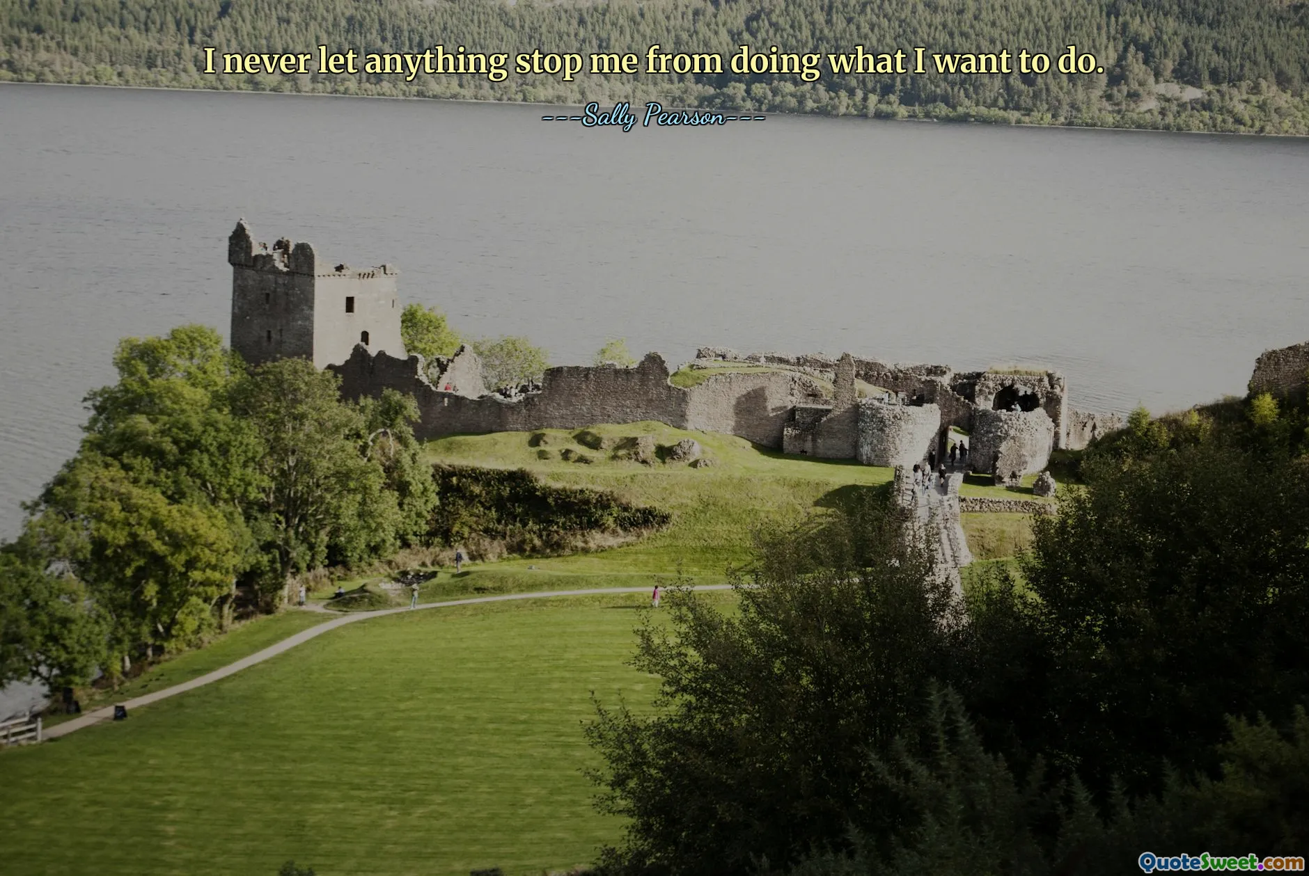 I never let anything stop me from doing what I want to do.