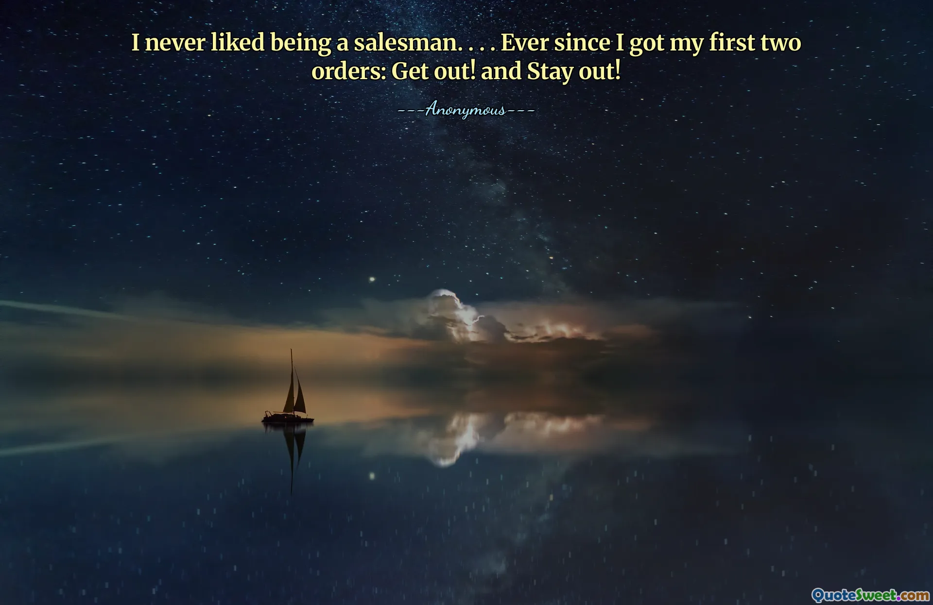 I never liked being a salesman. . . . Ever since I got my first two orders: Get out! and Stay out!