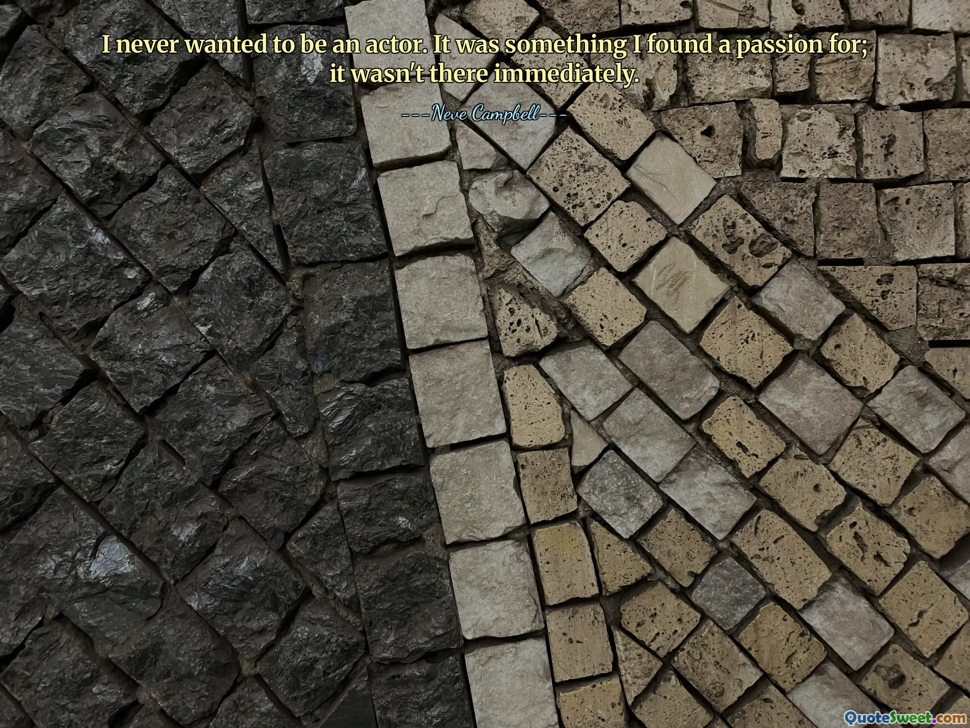 I never wanted to be an actor. It was something I found a passion for; it wasn't there immediately.