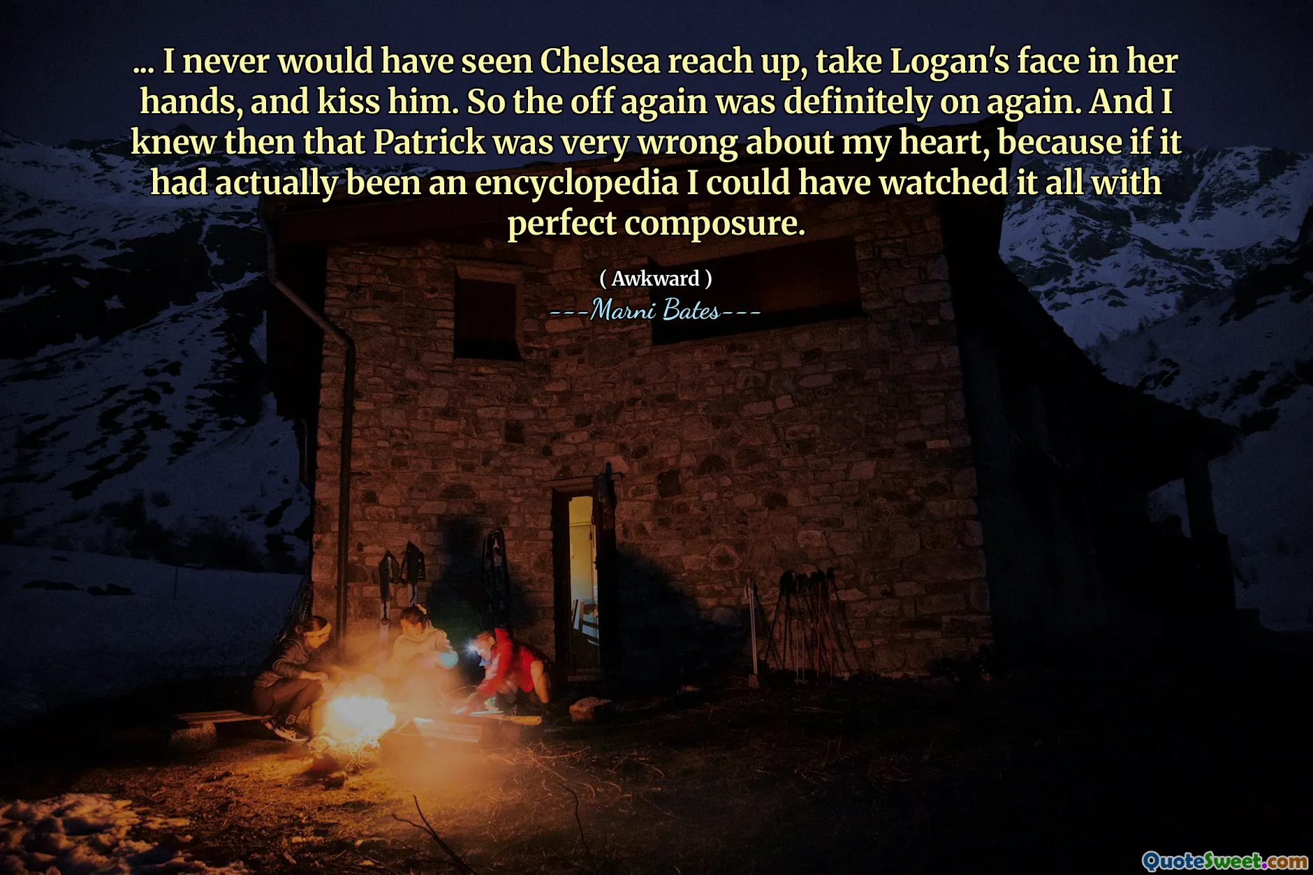 ... I never would have seen Chelsea reach up, take Logan's face in her hands, and kiss him. So the off again was definitely on again. And I knew then that Patrick was very wrong about my heart, because if it had actually been an encyclopedia I could have watched it all with perfect composure.