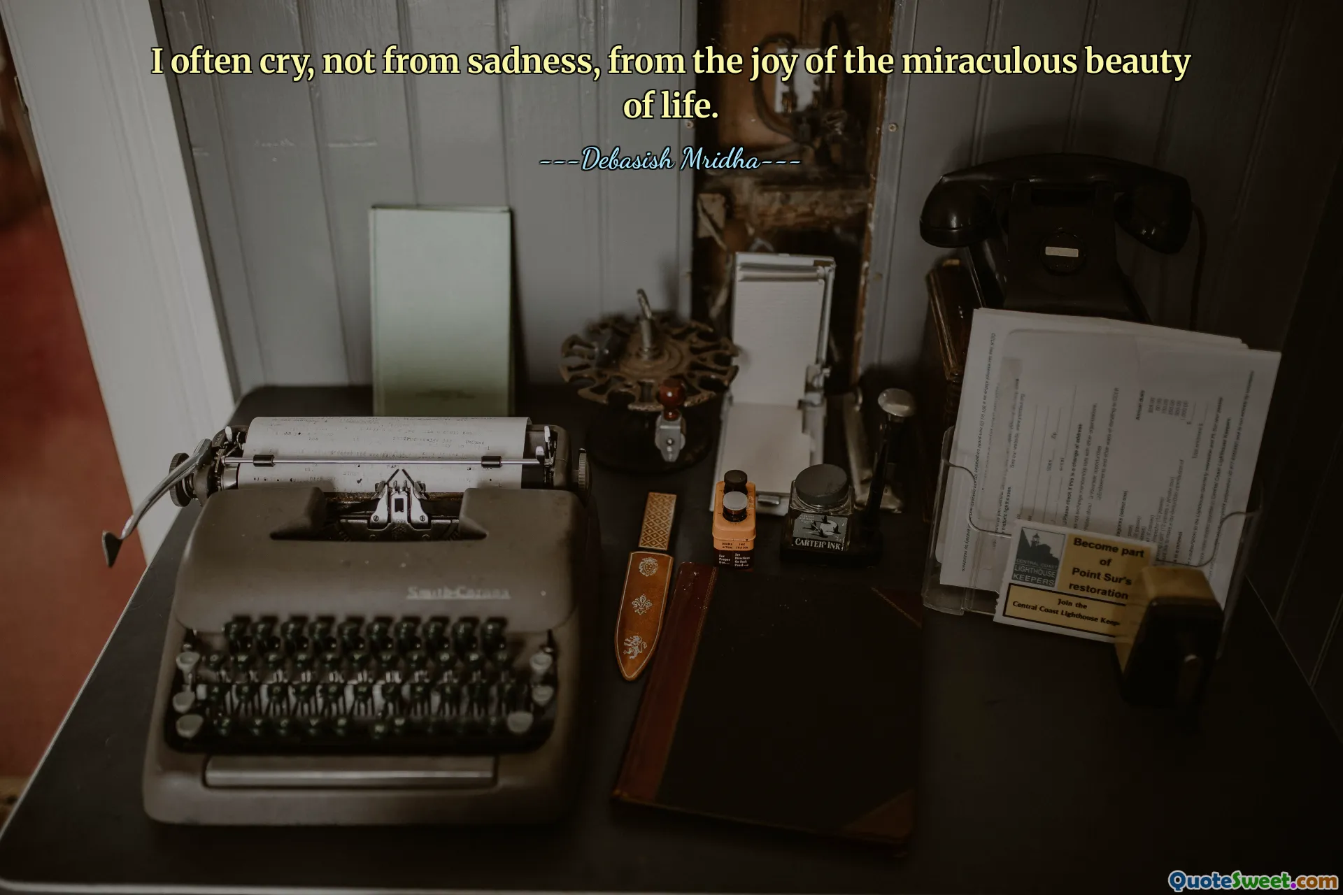 I often cry, not from sadness, from the joy of the miraculous beauty of life.