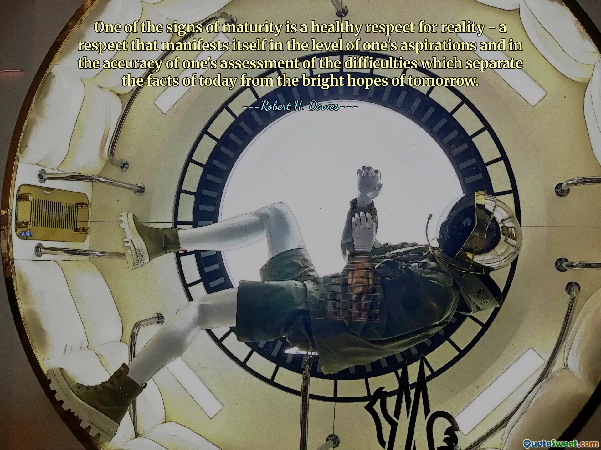 One of the signs of maturity is a healthy respect for reality - a respect that manifests itself in the level of one's aspirations and in the accuracy of one's assessment of the difficulties which separate the facts of today from the bright hopes of tomorrow.