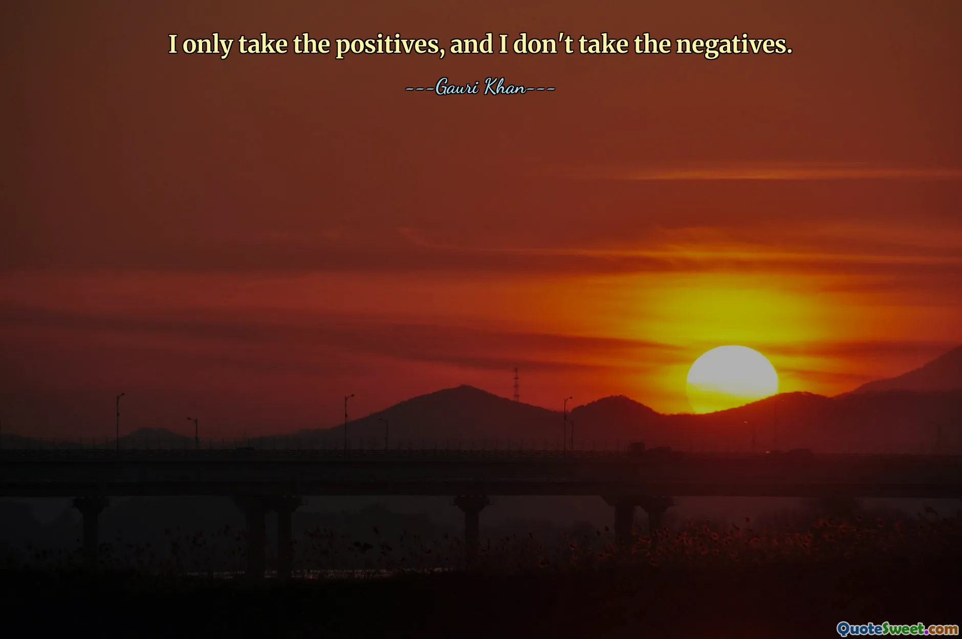 I only take the positives, and I don't take the negatives.