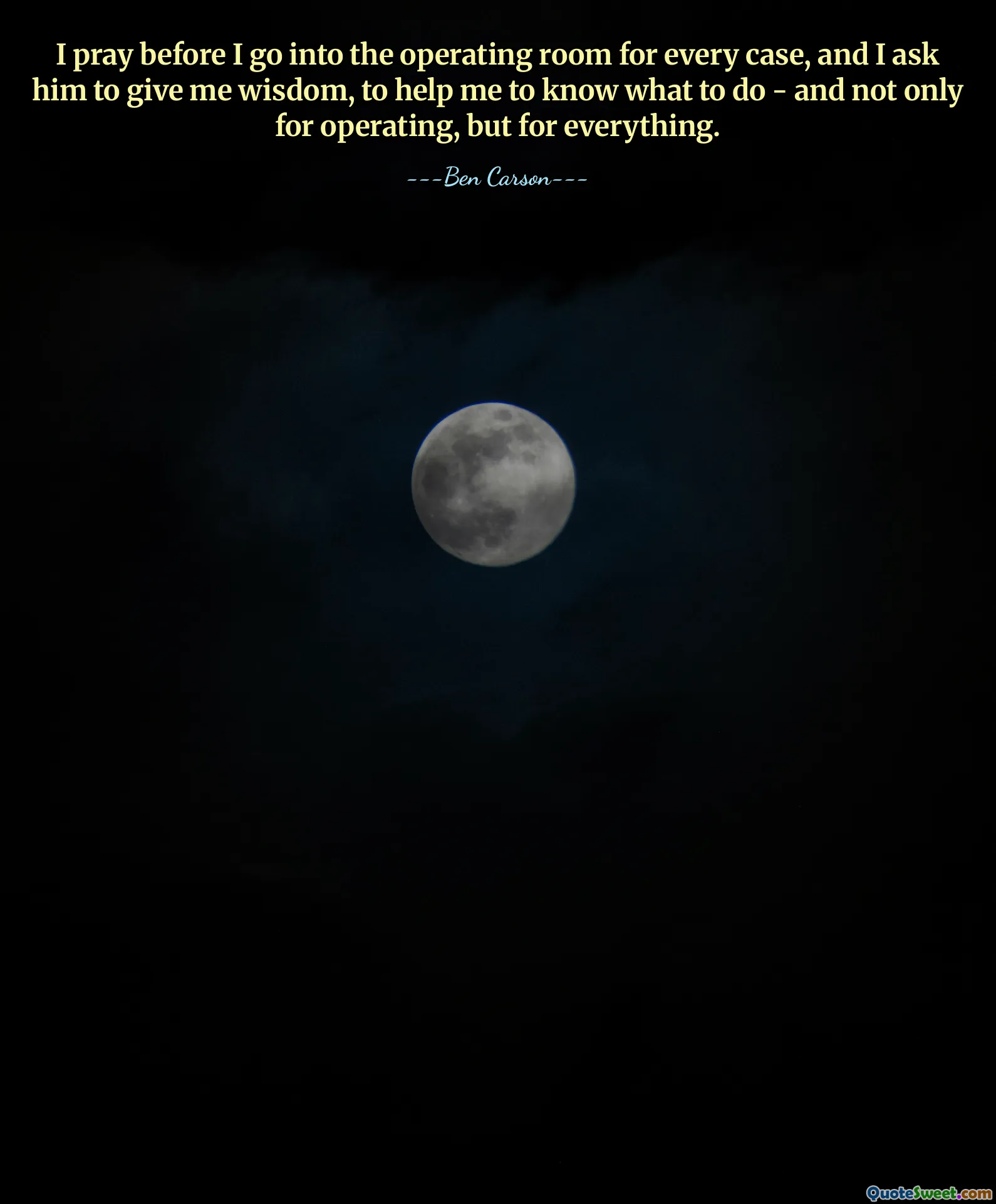 Jag ber innan jag går in i operationssalen för varje fall, och jag ber honom att ge mig visdom, att hjälpa mig att veta vad jag ska göra - och inte bara för att operera, utan för allt.