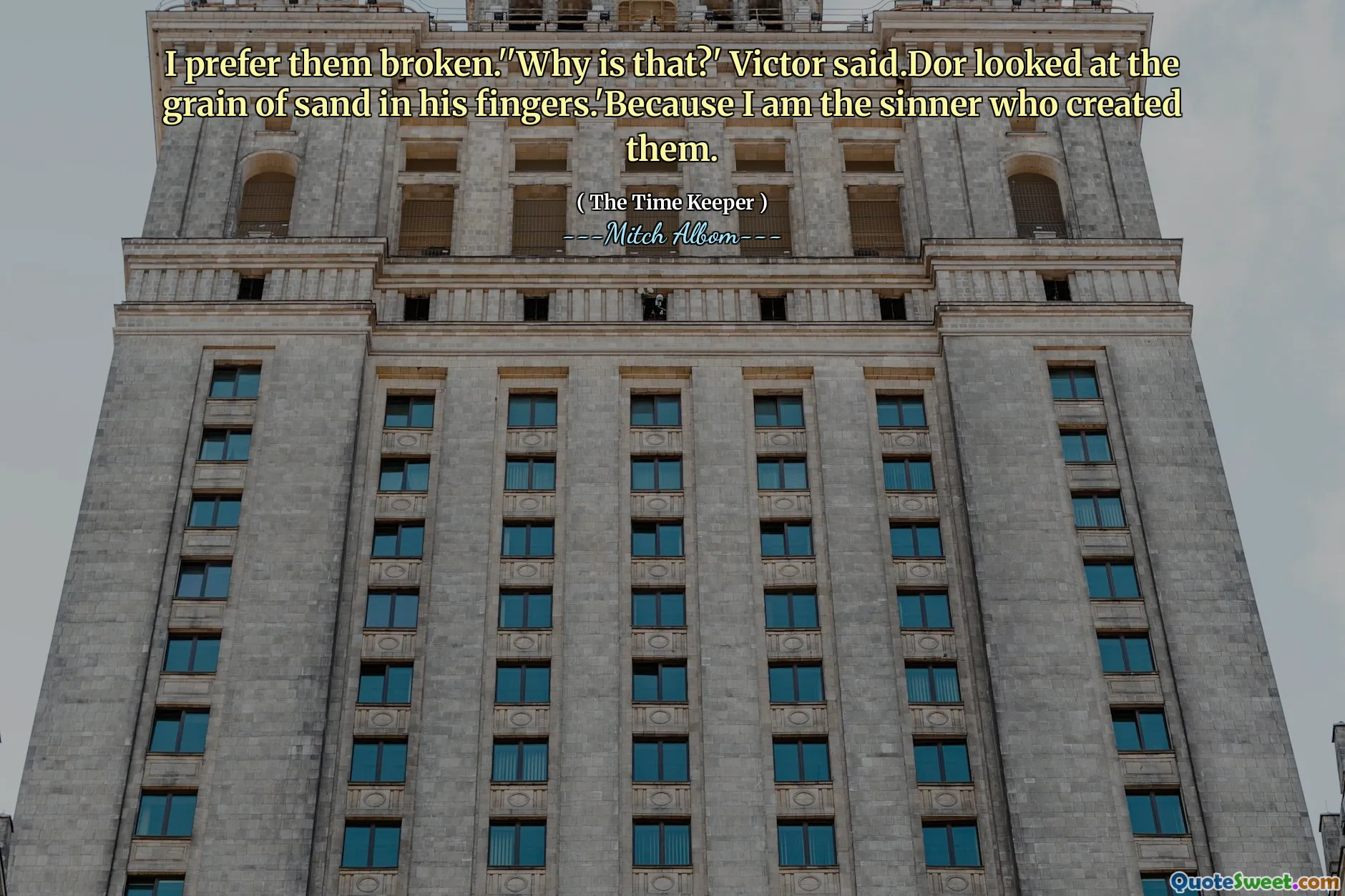 I prefer them broken.''Why is that?' Victor said.Dor looked at the grain of sand in his fingers.'Because I am the sinner who created them.