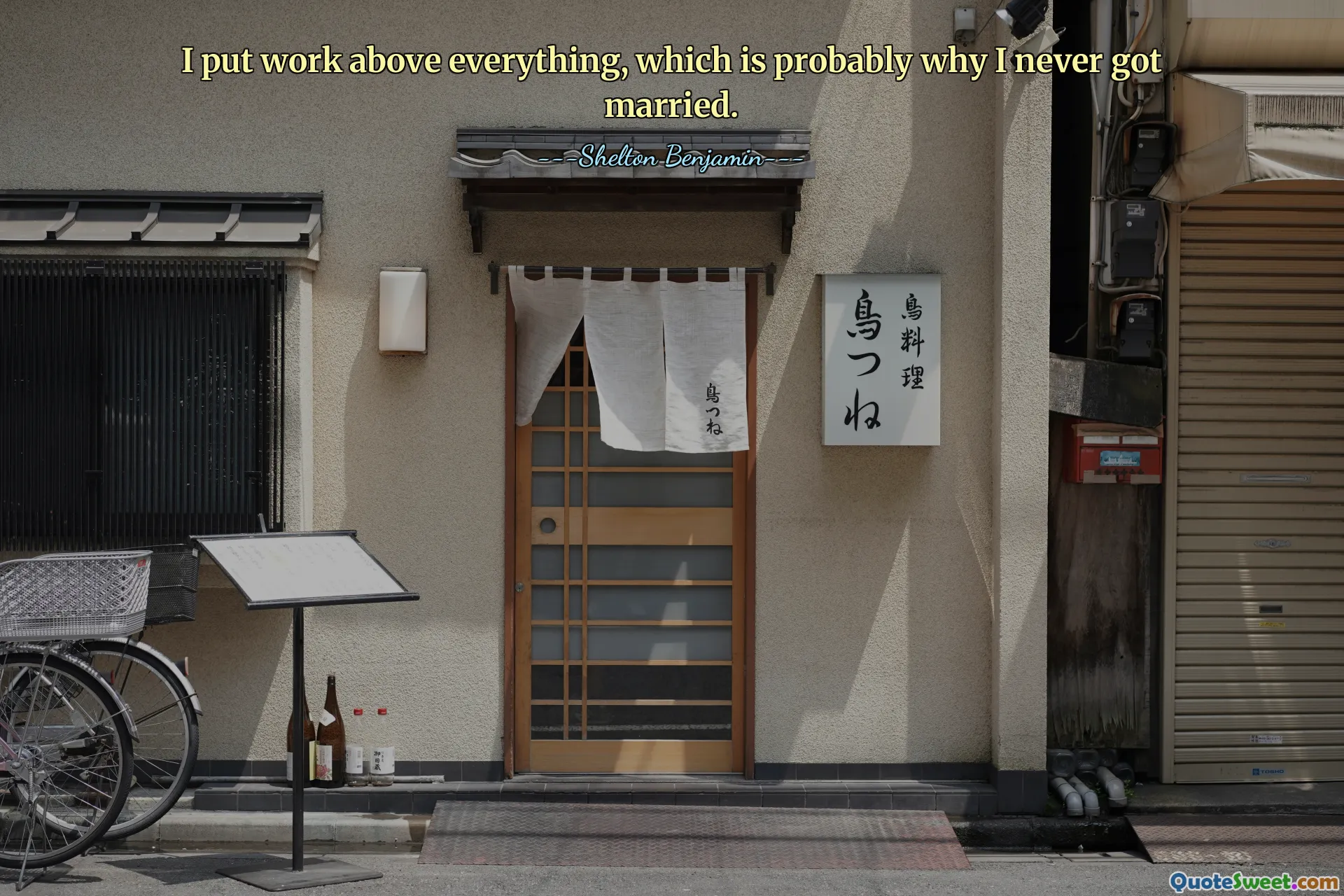 I put work above everything, which is probably why I never got married.