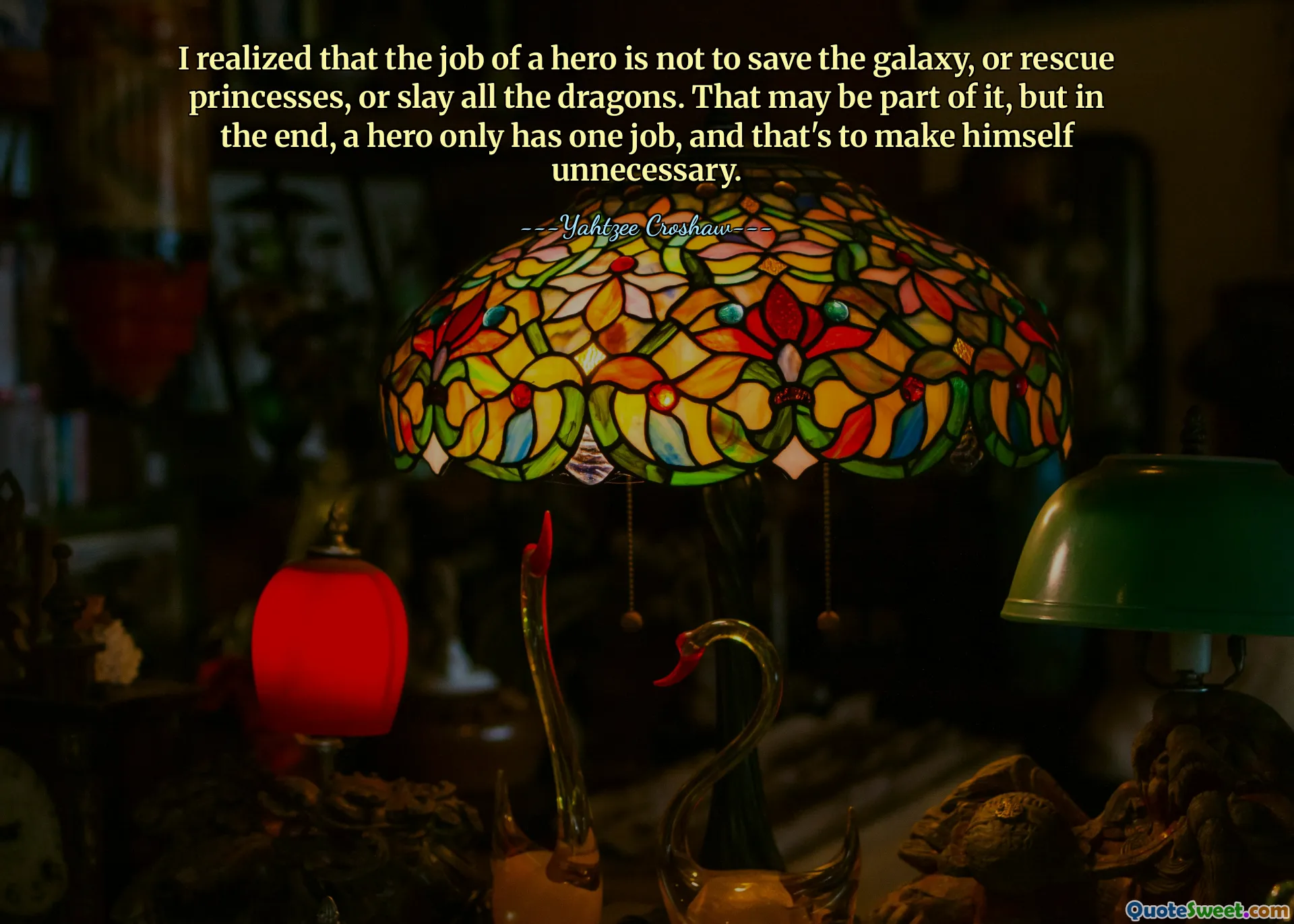 I realized that the job of a hero is not to save the galaxy, or rescue princesses, or slay all the dragons. That may be part of it, but in the end, a hero only has one job, and that's to make himself unnecessary.