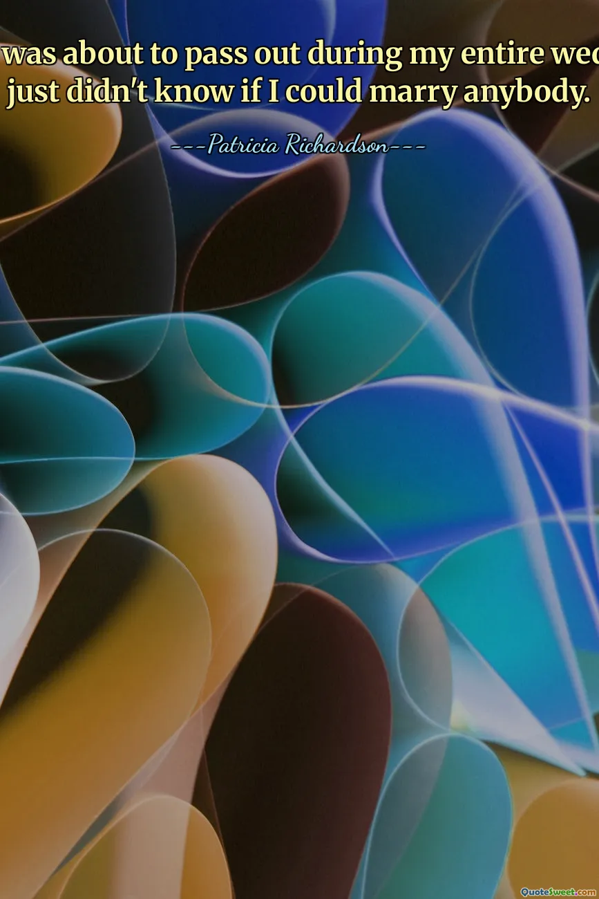 I really was about to pass out during my entire wedding. I just didn't know if I could marry anybody.