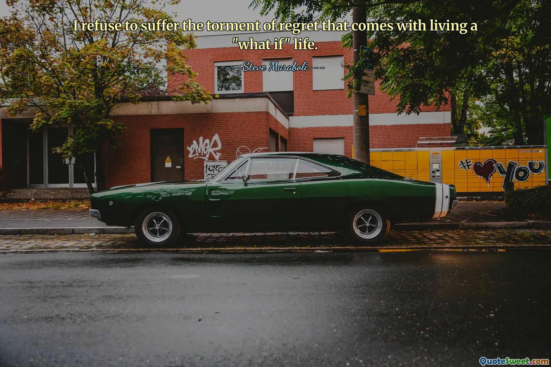 I refuse to suffer the torment of regret that comes with living a "what if" life.