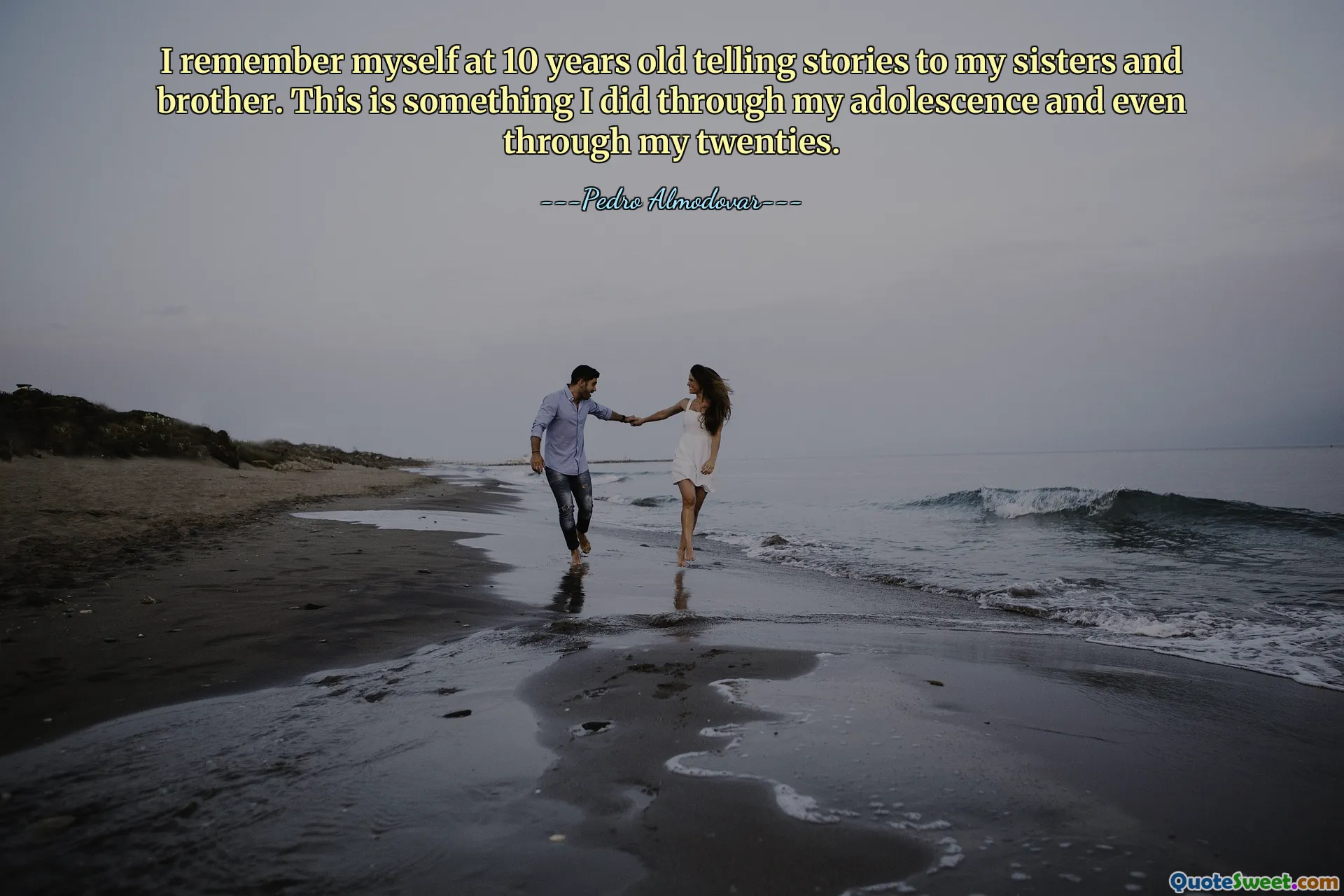 I remember myself at 10 years old telling stories to my sisters and brother. This is something I did through my adolescence and even through my twenties.