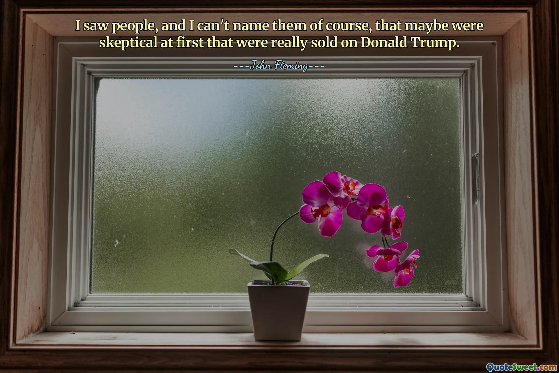 I saw people, and I can't name them of course, that maybe were skeptical at first that were really sold on Donald Trump.