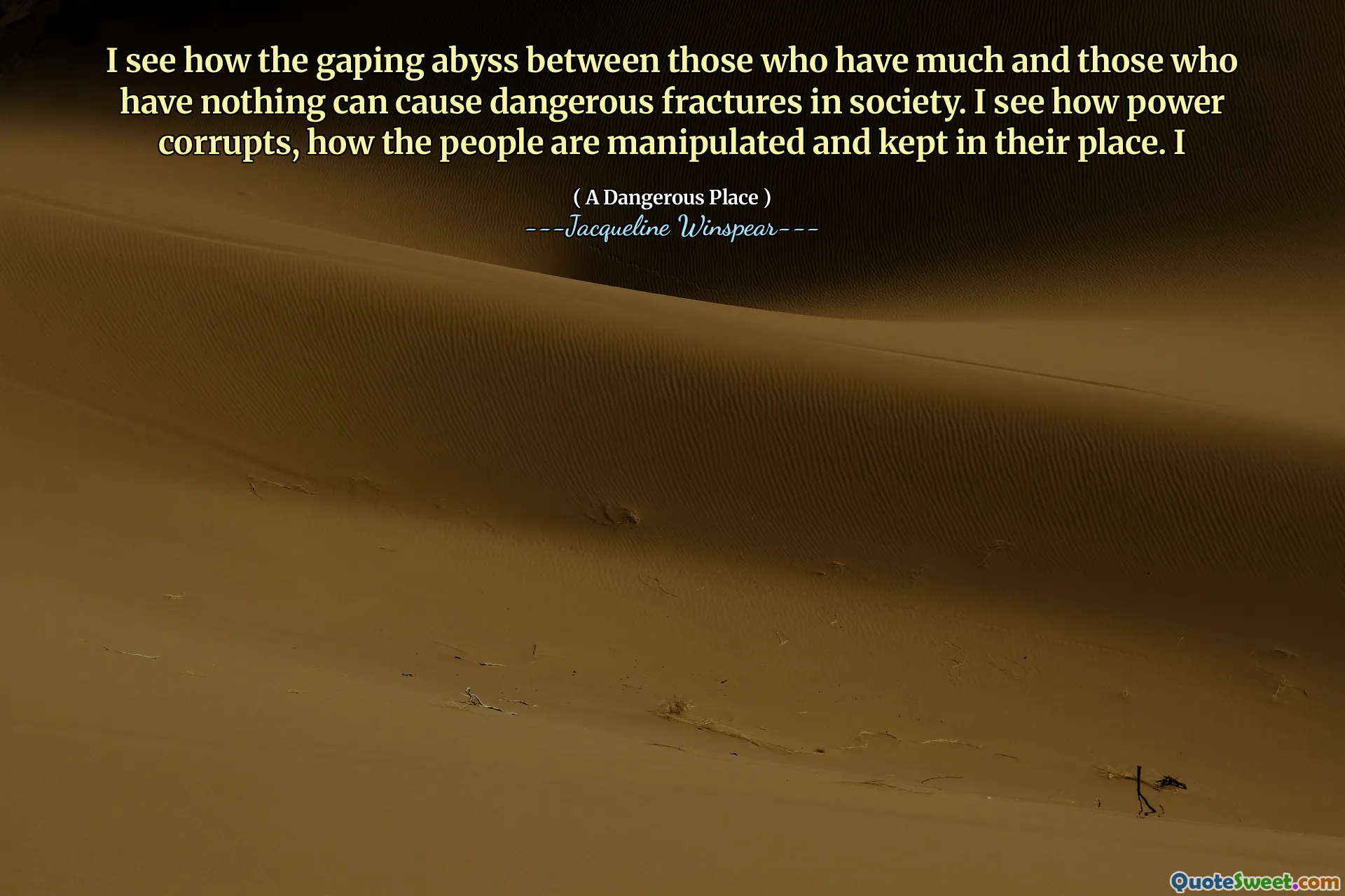 Veo cómo el abismo en busca de aquellos que tienen mucho y aquellos que no tienen nada puede causar fracturas peligrosas en la sociedad. Veo cómo se corrompe el poder, cómo se manipulan y se mantienen a las personas en su lugar. I