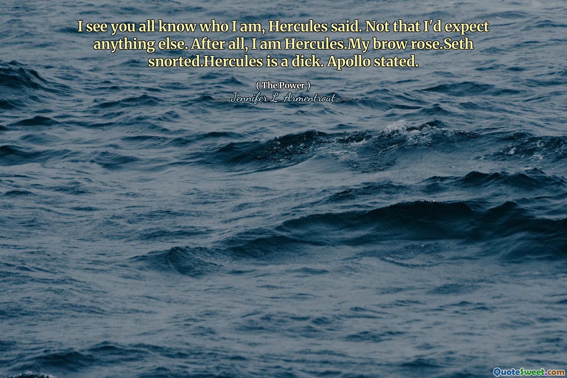 I see you all know who I am, Hercules said. Not that I'd expect anything else. After all, I am Hercules.My brow rose.Seth snorted.Hercules is a dick. Apollo stated.
