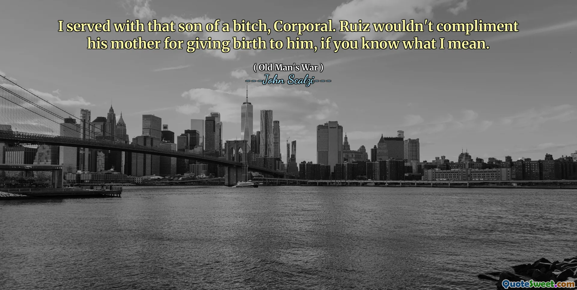 I served with that son of a bitch, Corporal. Ruiz wouldn't compliment his mother for giving birth to him, if you know what I mean.