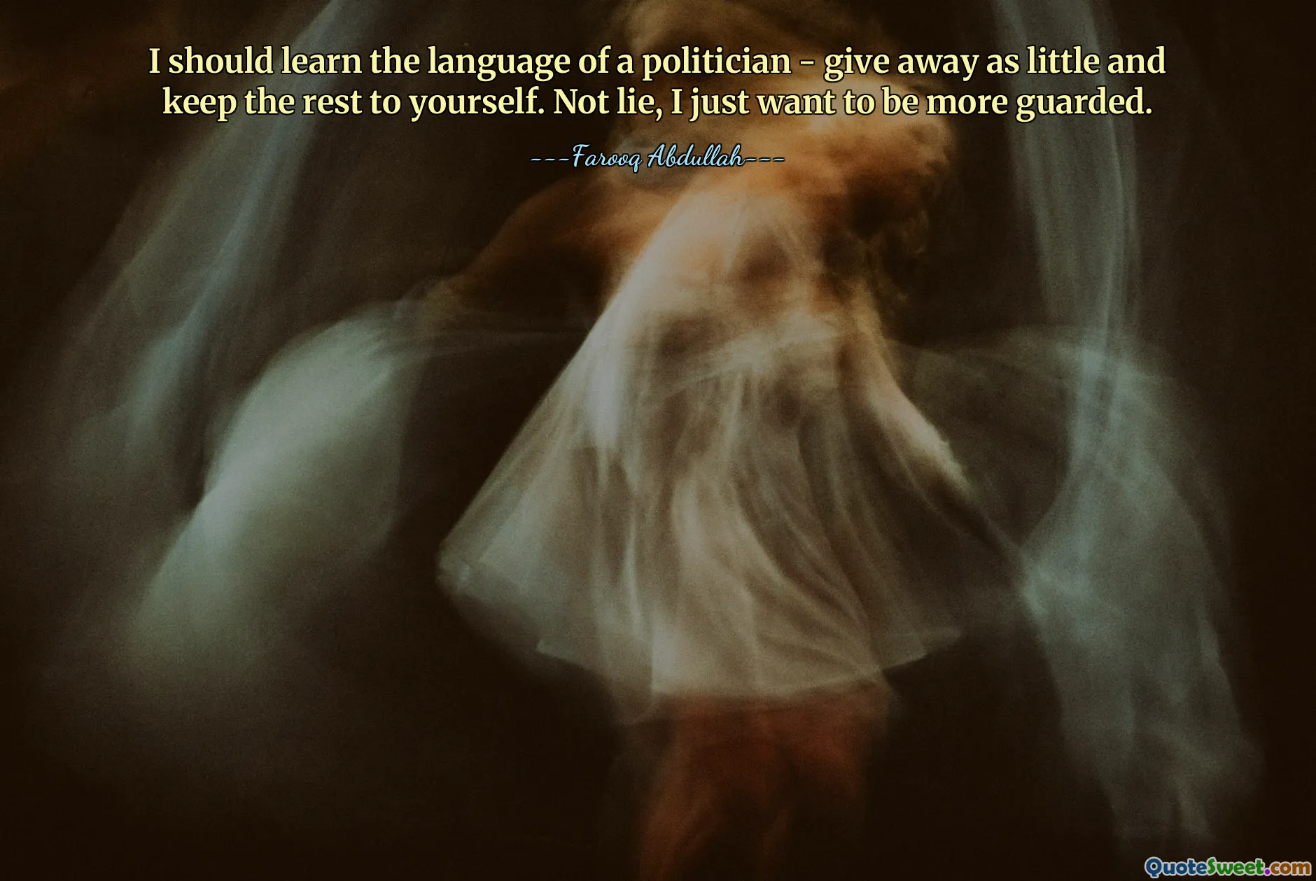 I should learn the language of a politician - give away as little and keep the rest to yourself. Not lie, I just want to be more guarded.