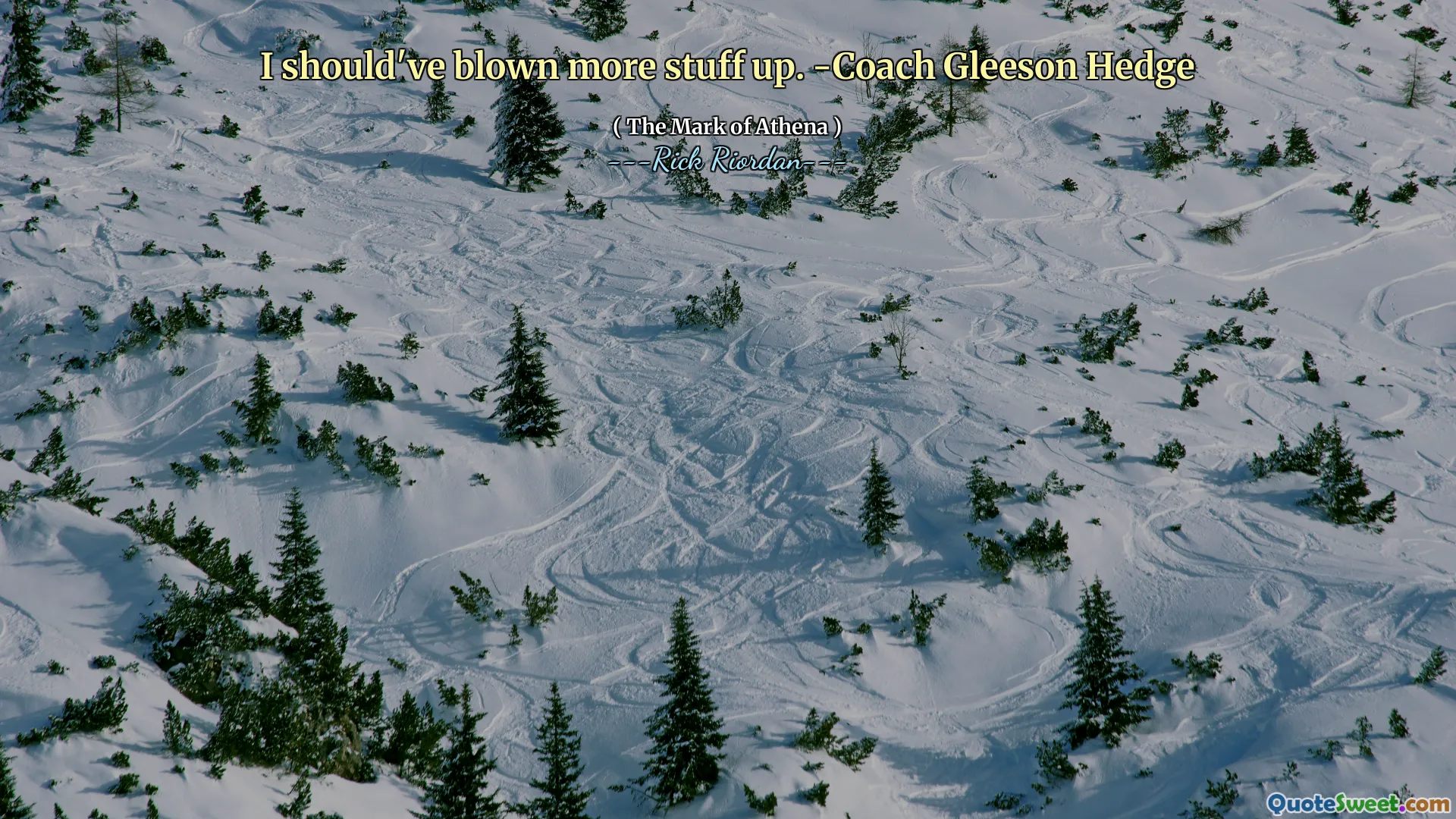 I should've blown more stuff up. -Coach Gleeson Hedge