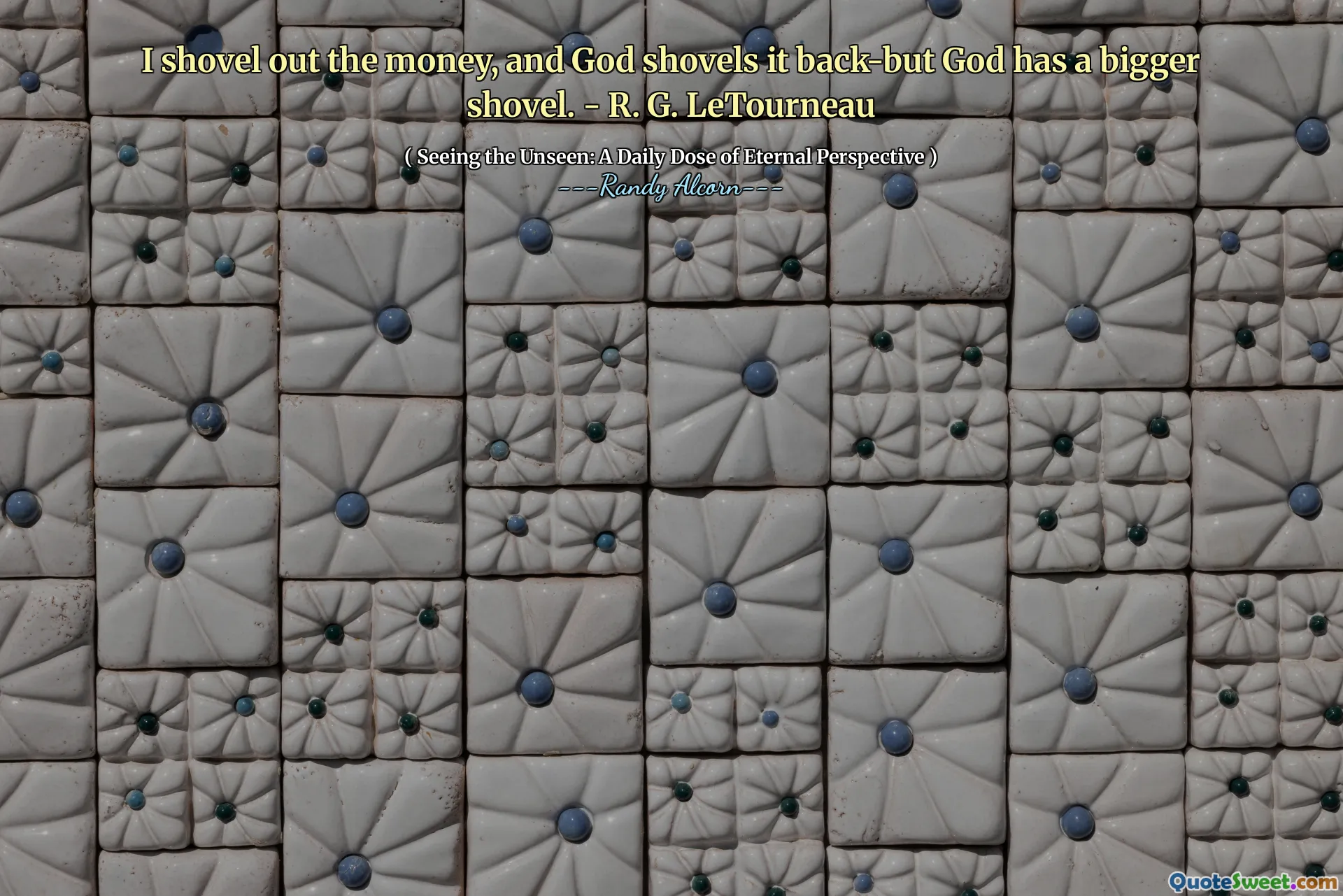 Spalisco i soldi e Dio lo spala indietro, ma Dio ha una pala più grande. - R. G. Letourneau