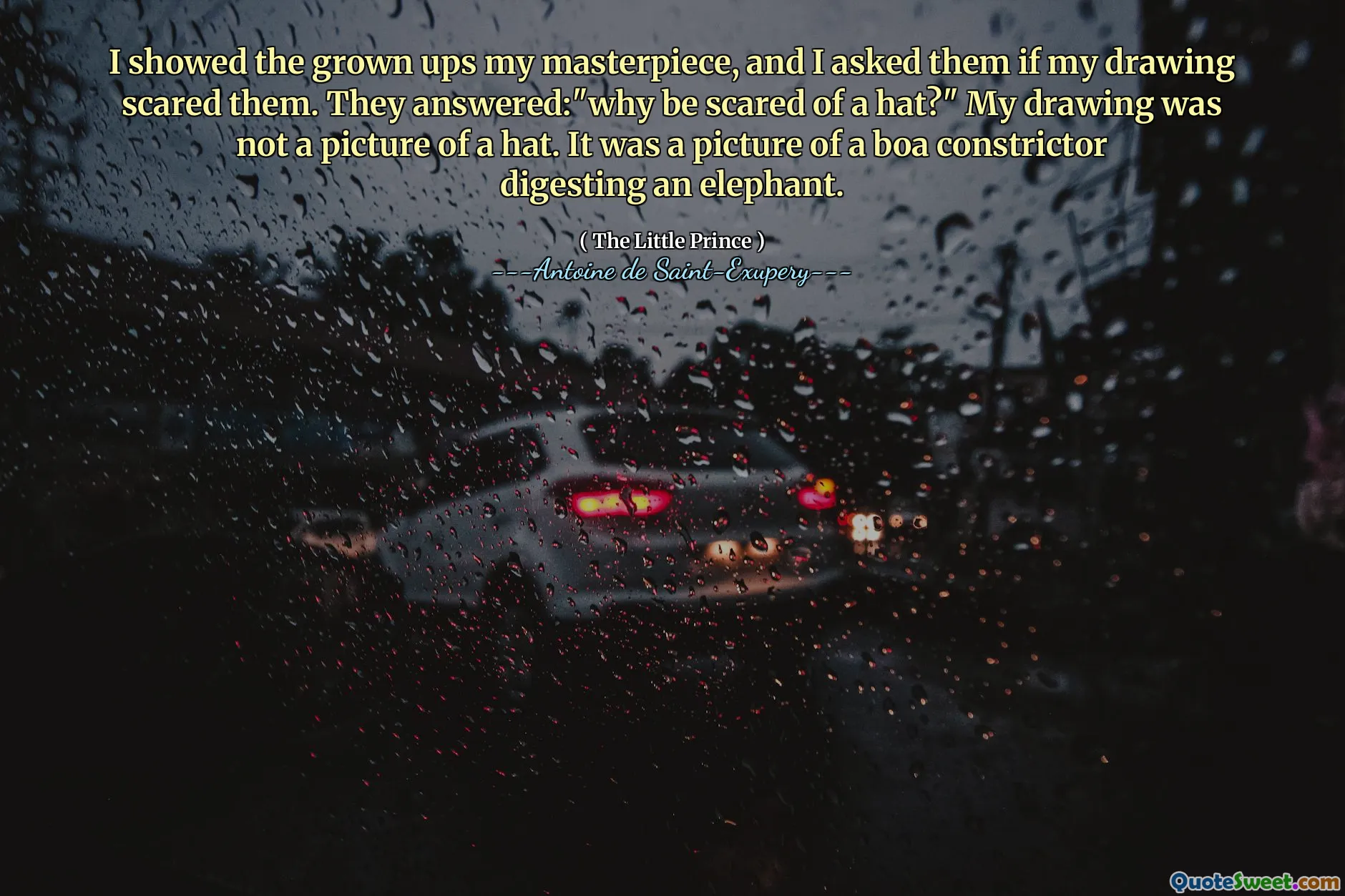 I showed the grown ups my masterpiece, and I asked them if my drawing scared them. They answered:"why be scared of a hat?" My drawing was not a picture of a hat. It was a picture of a boa constrictor digesting an elephant.