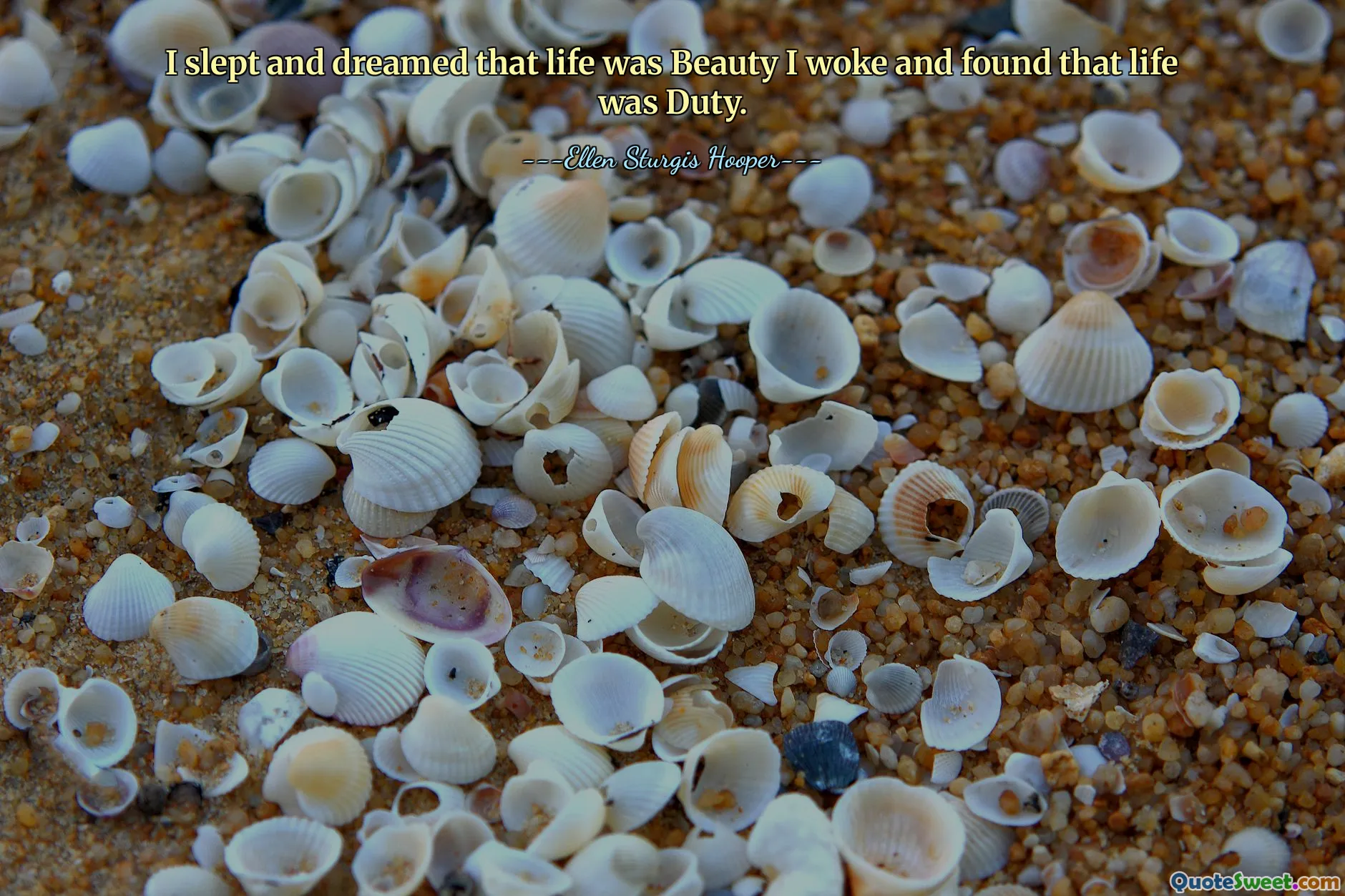 I slept and dreamed that life was Beauty I woke and found that life was Duty.