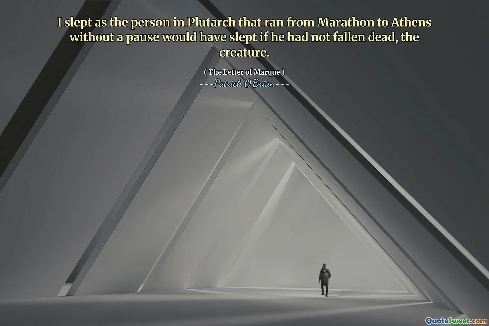 I slept as the person in Plutarch that ran from Marathon to Athens without a pause would have slept if he had not fallen dead, the creature.