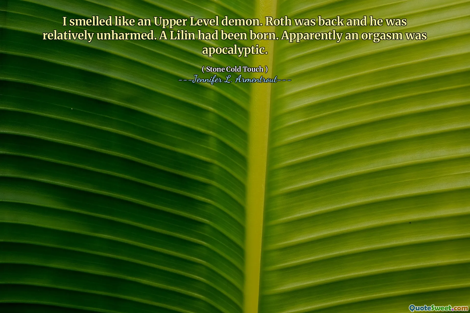 I smelled like an Upper Level demon. Roth was back and he was relatively unharmed. A Lilin had been born. Apparently an orgasm was apocalyptic.