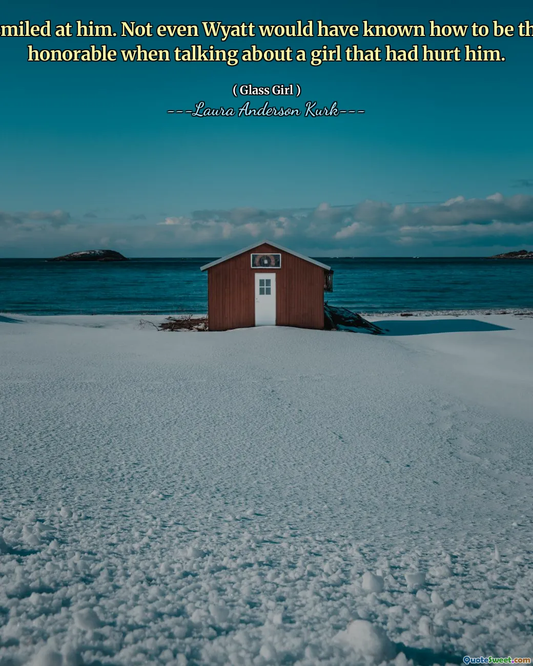 I smiled at him. Not even Wyatt would have known how to be this honorable when talking about a girl that had hurt him.