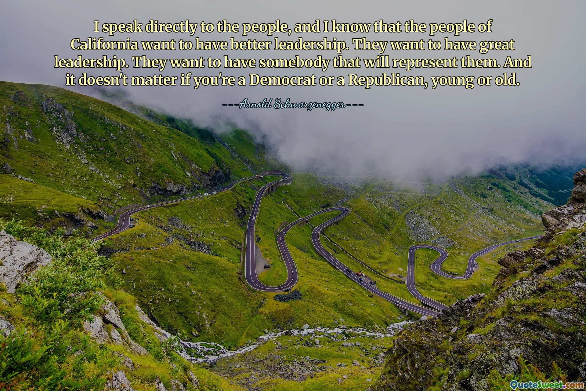 I speak directly to the people, and I know that the people of California want to have better leadership. They want to have great leadership. They want to have somebody that will represent them. And it doesn't matter if you're a Democrat or a Republican, young or old.