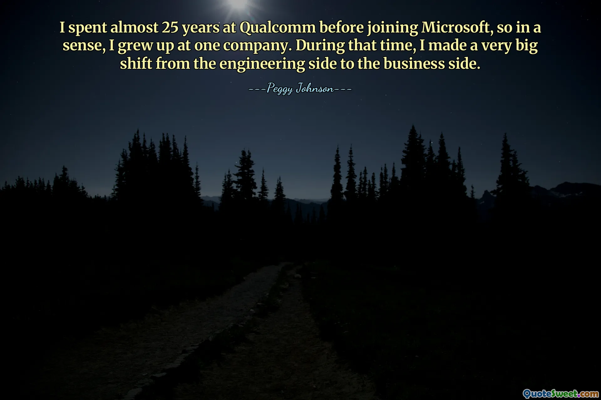 I spent almost 25 years at Qualcomm before joining Microsoft, so in a sense, I grew up at one company. During that time, I made a very big shift from the engineering side to the business side.