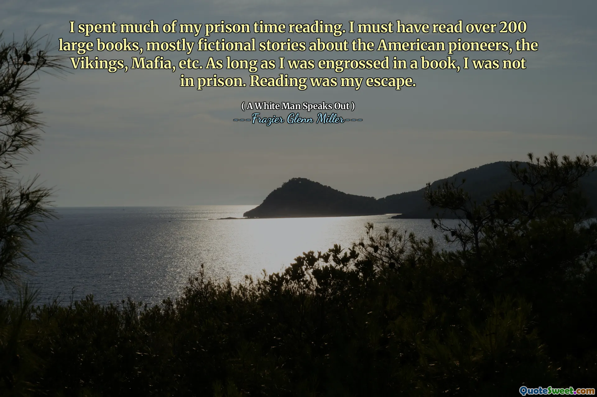 I spent much of my prison time reading. I must have read over 200 large books, mostly fictional stories about the American pioneers, the Vikings, Mafia, etc. As long as I was engrossed in a book, I was not in prison. Reading was my escape.