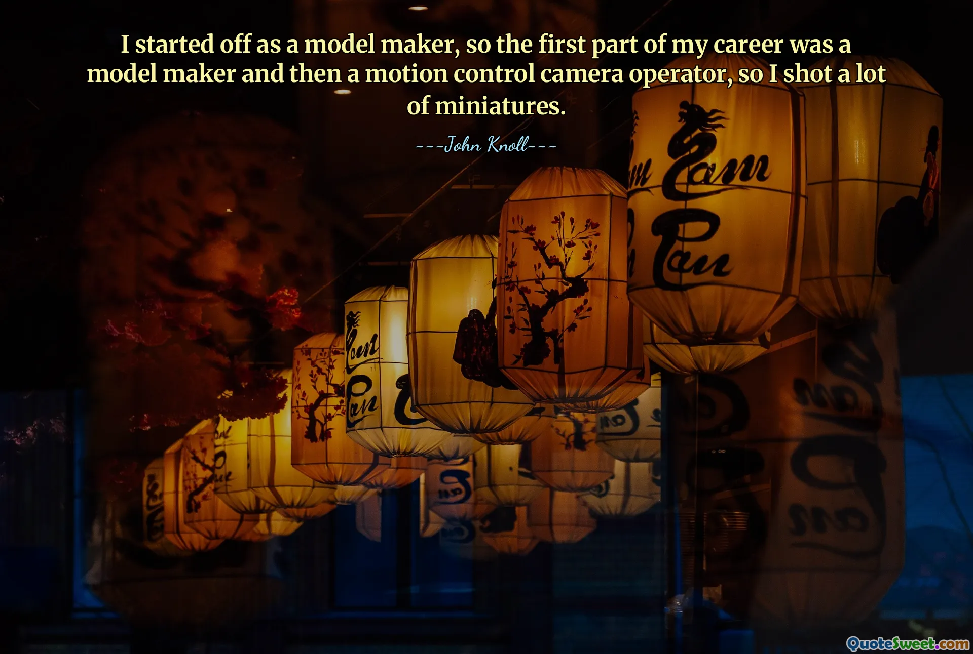 I started off as a model maker, so the first part of my career was a model maker and then a motion control camera operator, so I shot a lot of miniatures.