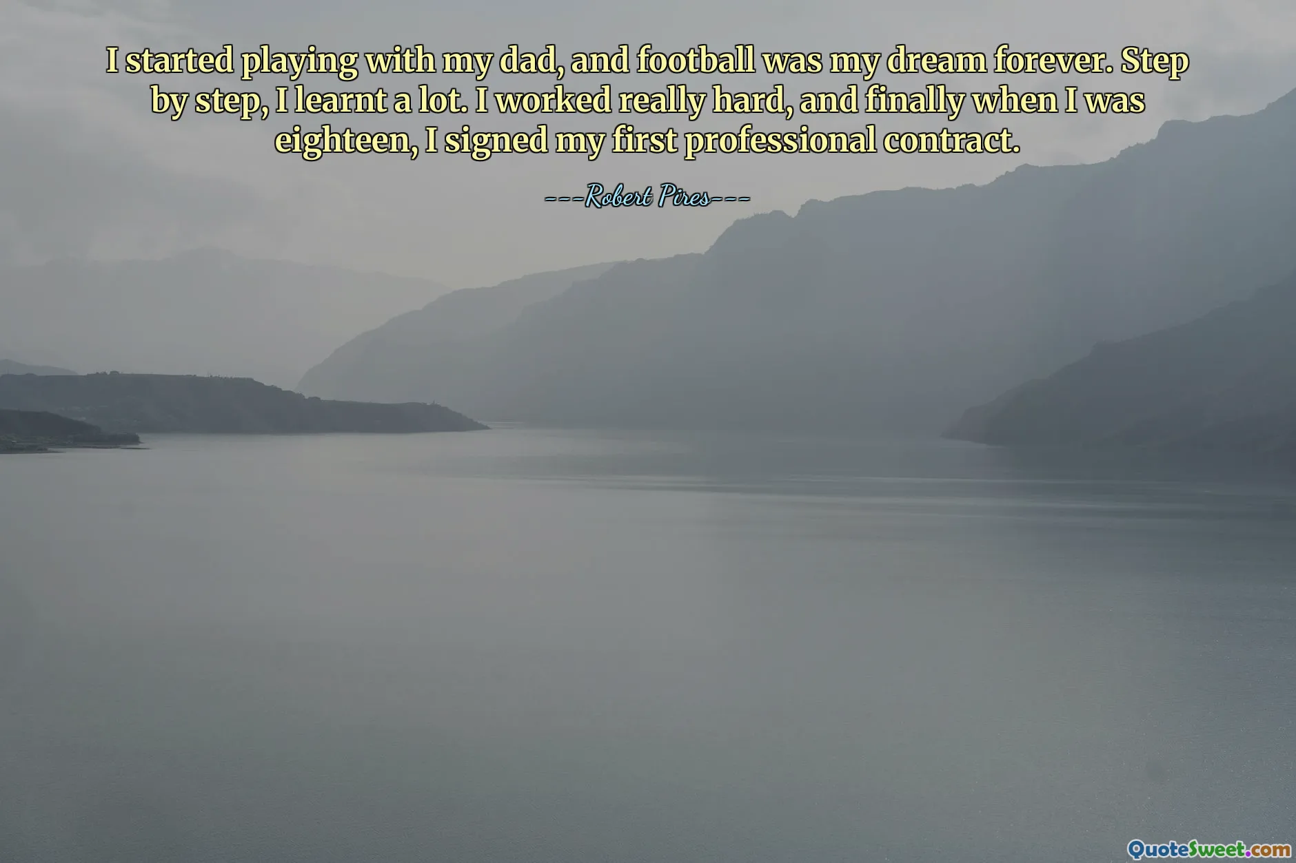 I started playing with my dad, and football was my dream forever. Step by step, I learnt a lot. I worked really hard, and finally when I was eighteen, I signed my first professional contract.