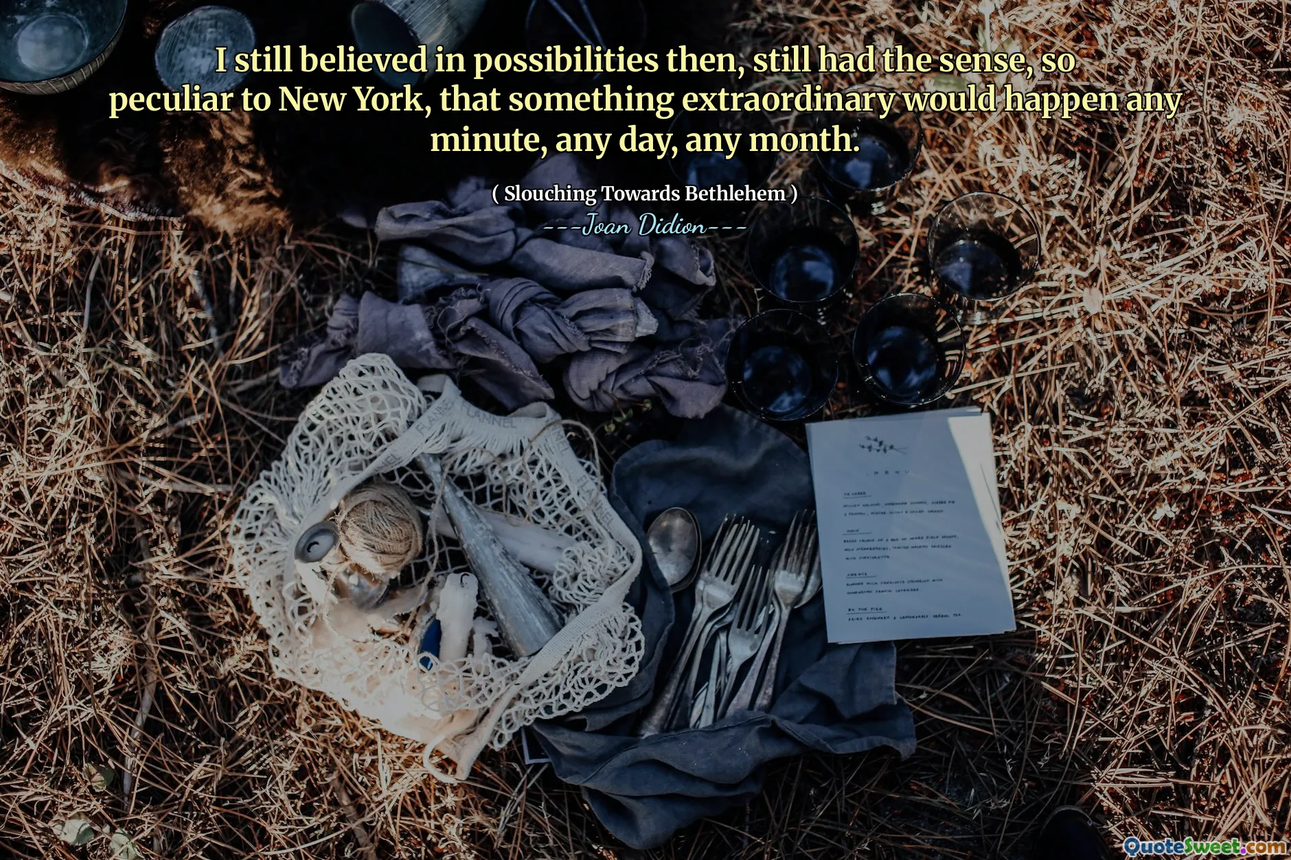 Je croyais toujours aux possibilités, j'avais toujours le sens, si particulier à New York, que quelque chose d'extraordinaire se produirait une minute, n'importe quel jour, n'importe quel mois.