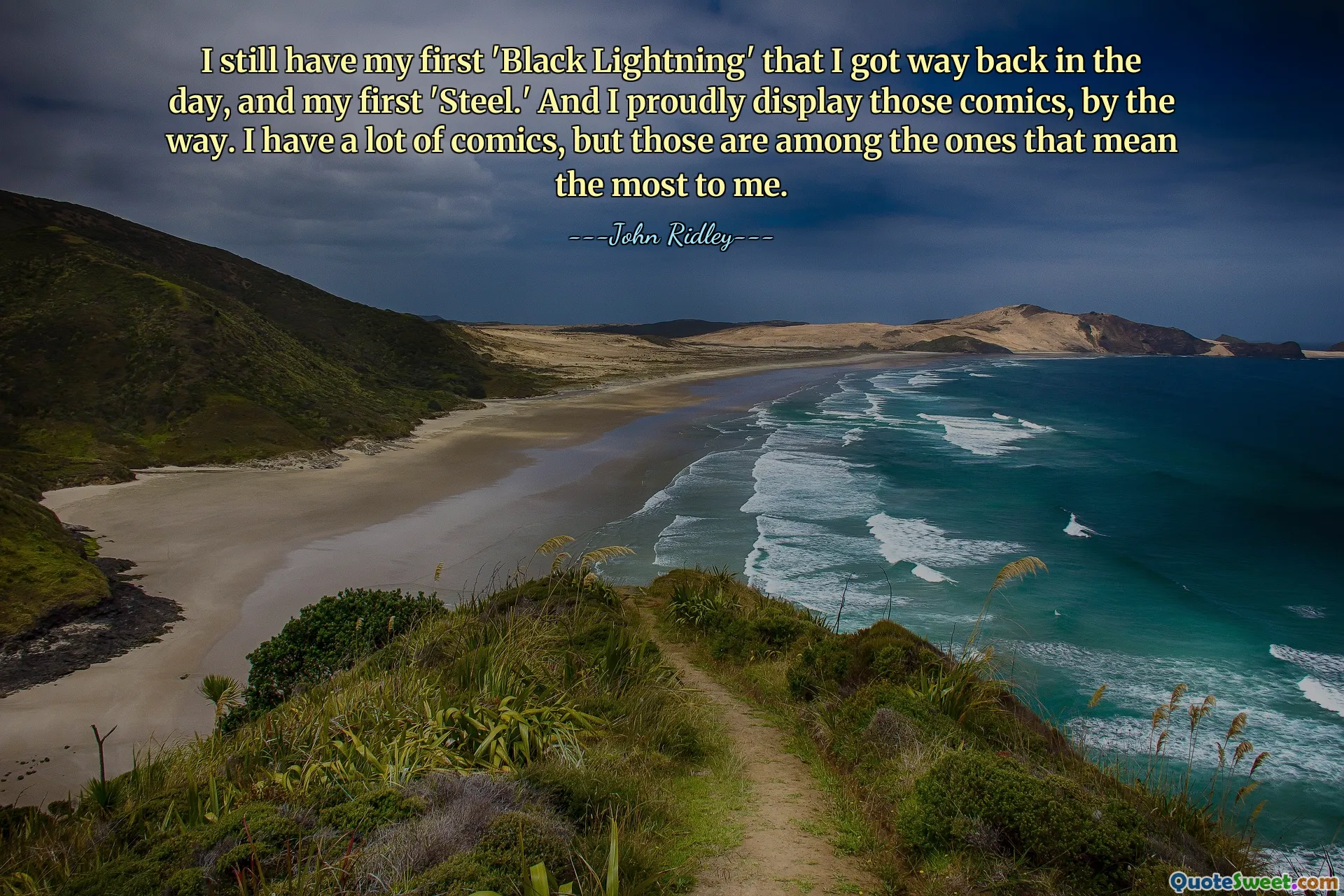 I still have my first 'Black Lightning' that I got way back in the day, and my first 'Steel.' And I proudly display those comics, by the way. I have a lot of comics, but those are among the ones that mean the most to me.