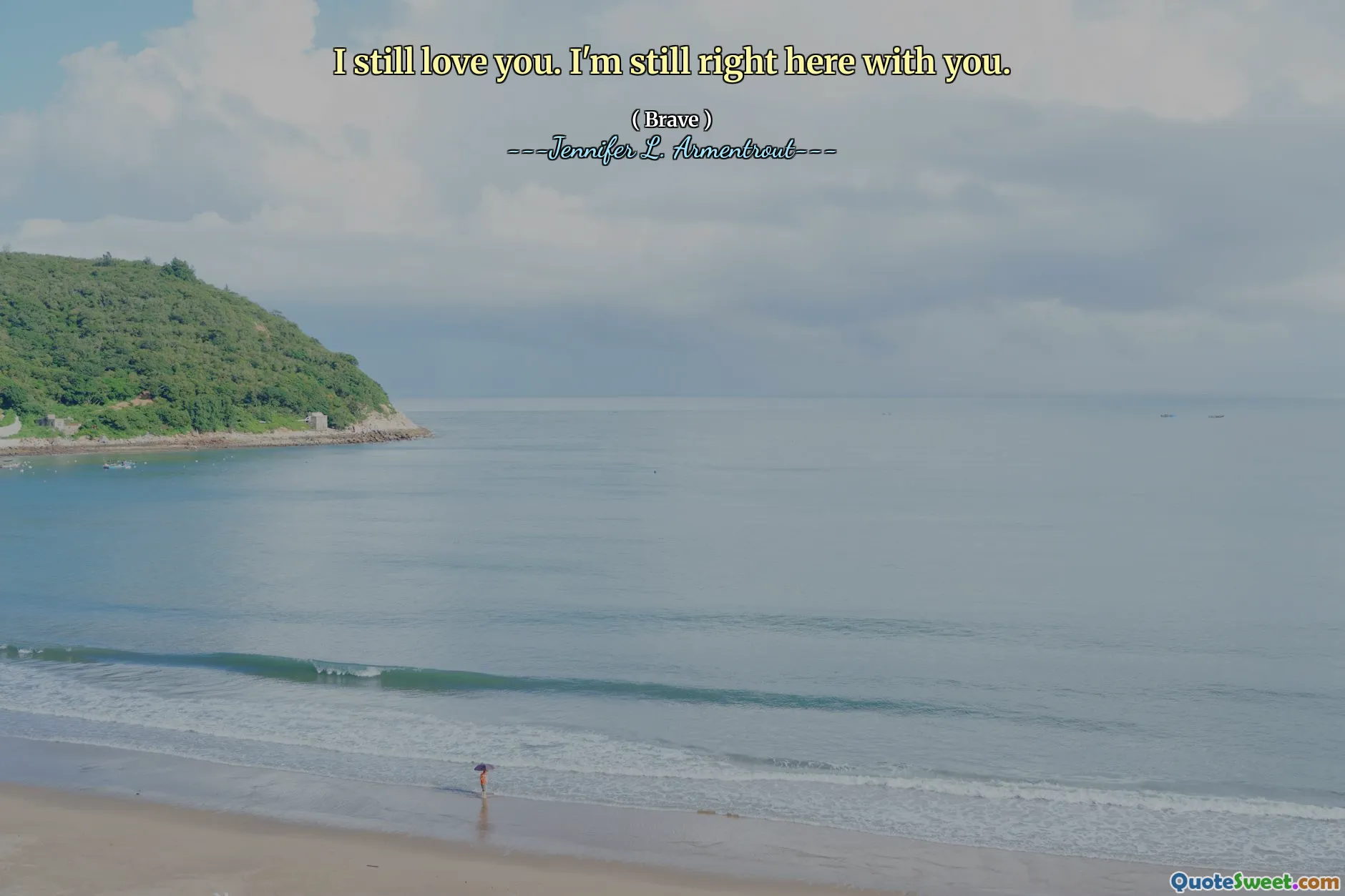 I still love you. I'm still right here with you.