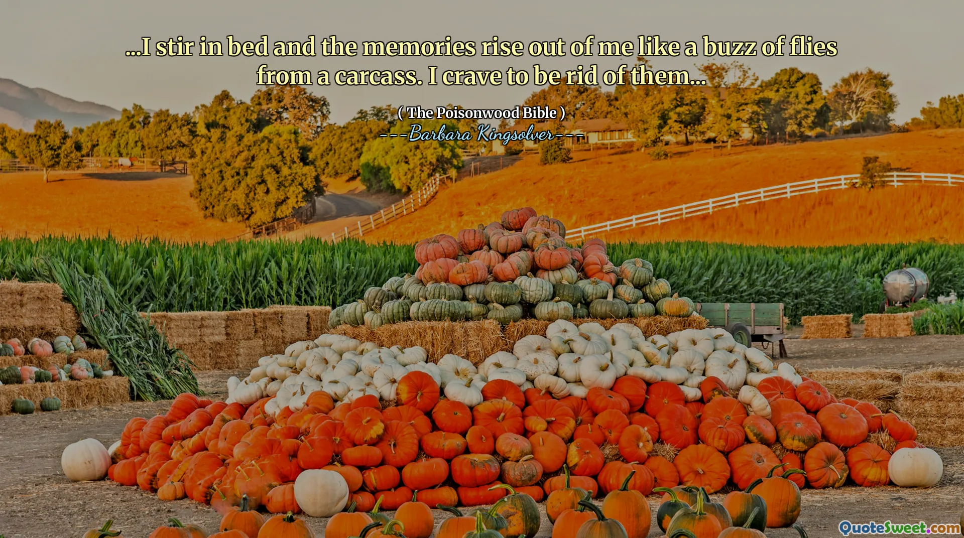 ... Eu mexendo na cama e as memórias surgem de mim como um zumbido de moscas de uma carcaça. Eu desejo me livrar deles ...