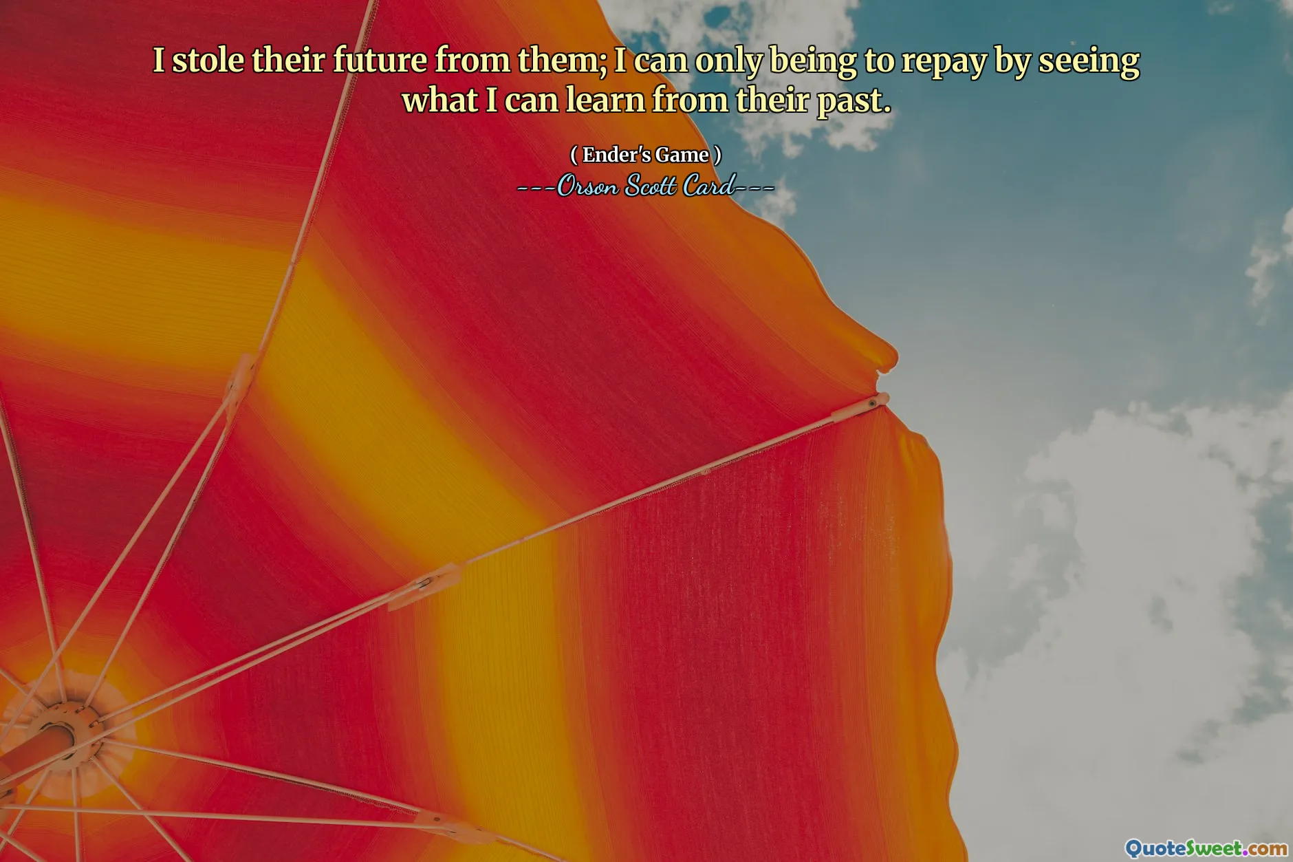 Eu roubei o futuro deles; Só posso retribuir vendo o que posso aprender com o passado deles.