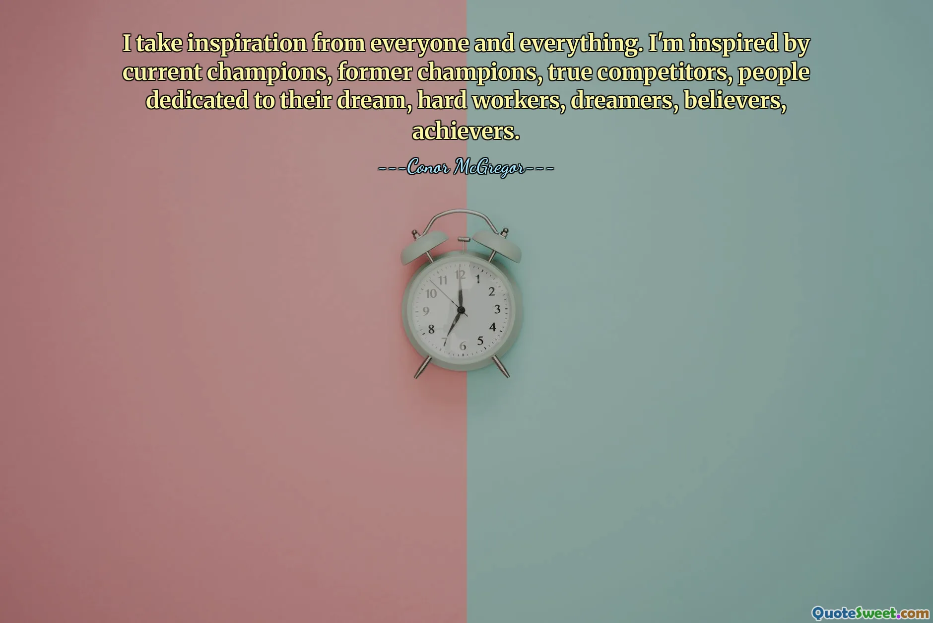 Je m’inspire de tout et de tout le monde. Je suis inspiré par les champions actuels, les anciens champions, les vrais concurrents, les personnes dévouées à leur rêve, les travailleurs acharnés, les rêveurs, les croyants et les performants.