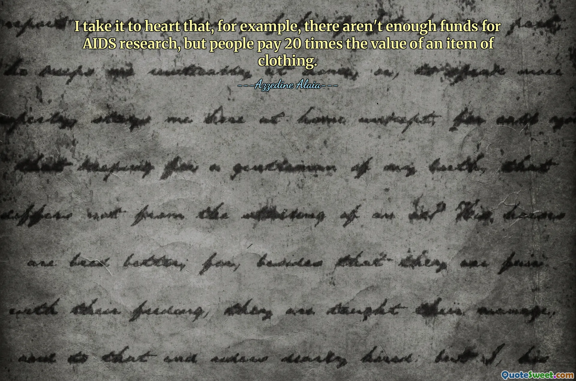 I take it to heart that, for example, there aren't enough funds for AIDS research, but people pay 20 times the value of an item of clothing.
