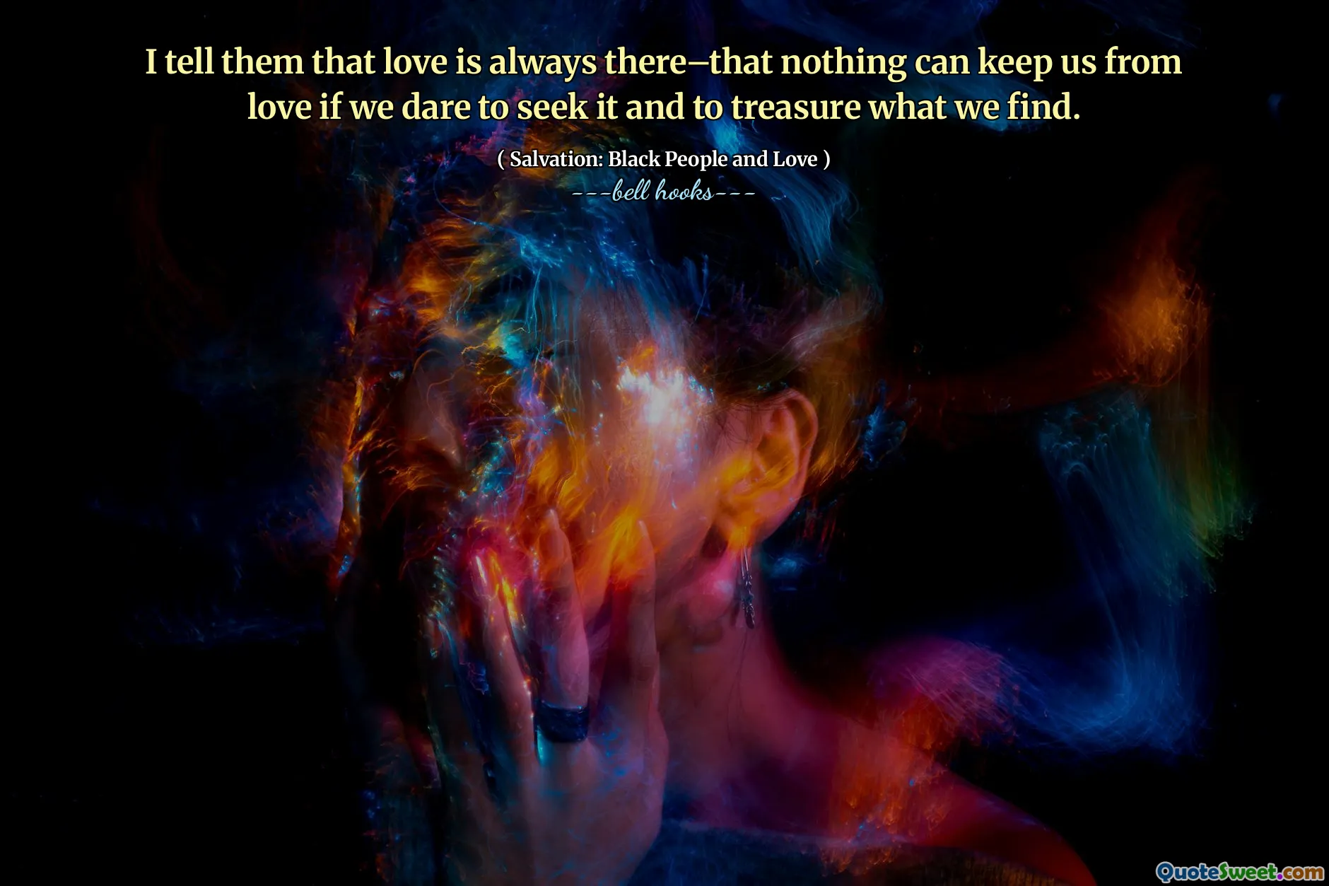 I tell them that love is always there–that nothing can keep us from love if we dare to seek it and to treasure what we find.