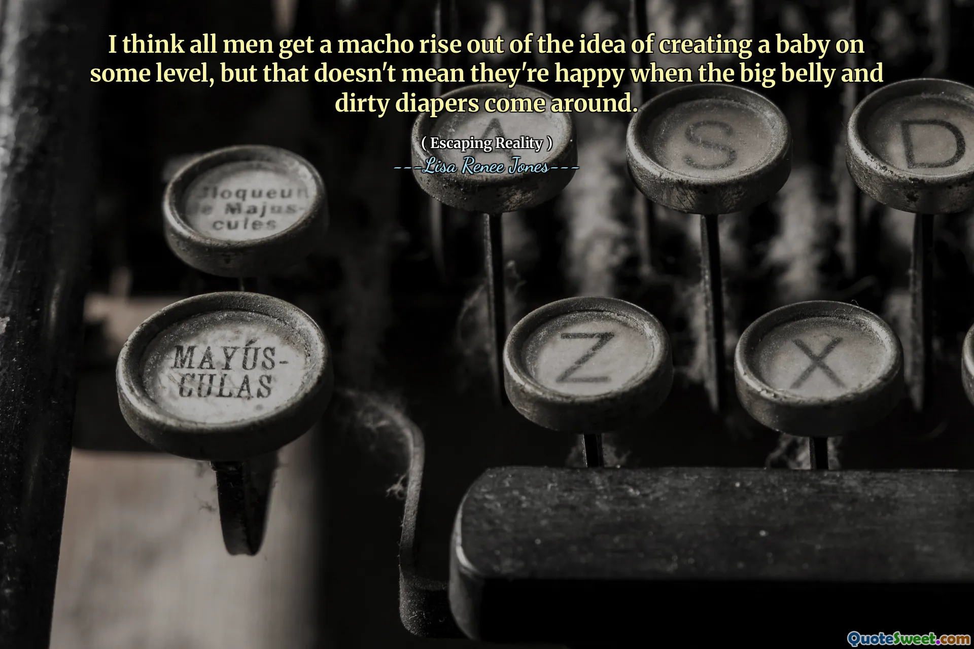 I think all men get a macho rise out of the idea of creating a baby on some level, but that doesn't mean they're happy when the big belly and dirty diapers come around.