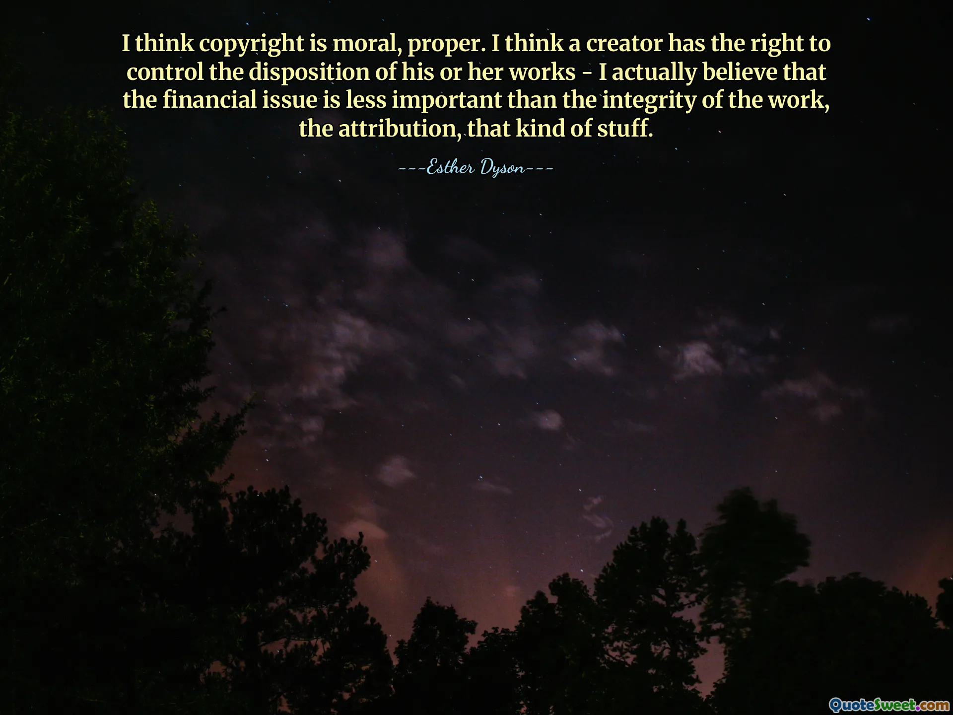 Saya pikir hak cipta itu bermoral, pantas. Menurut saya, seorang pencipta punya hak untuk mengontrol disposisi karya-karyanya - Saya sebenarnya percaya bahwa masalah keuangan tidak sepenting integritas karya, atribusi, dan hal-hal semacam itu.