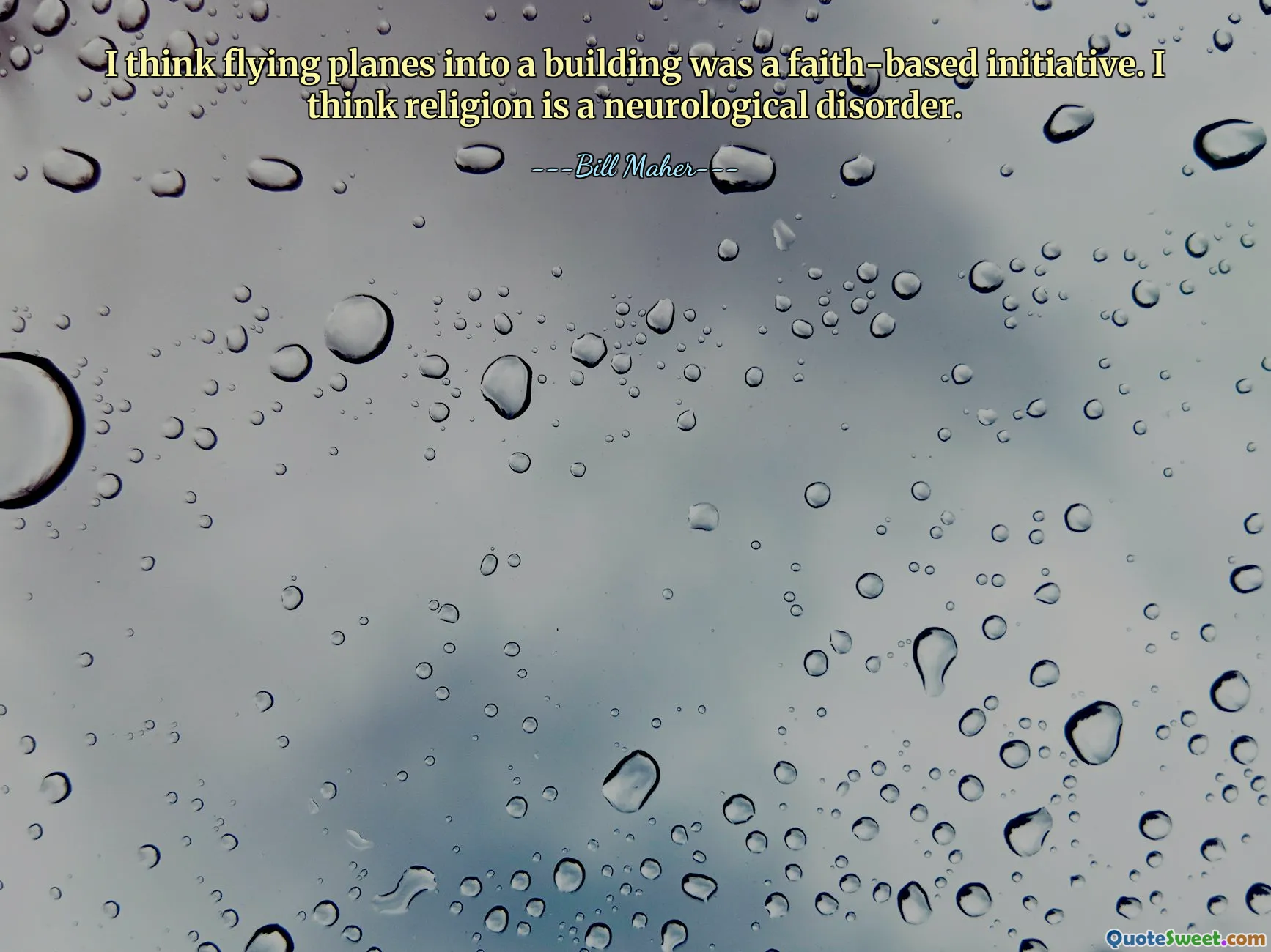 I think flying planes into a building was a faith-based initiative. I think religion is a neurological disorder.