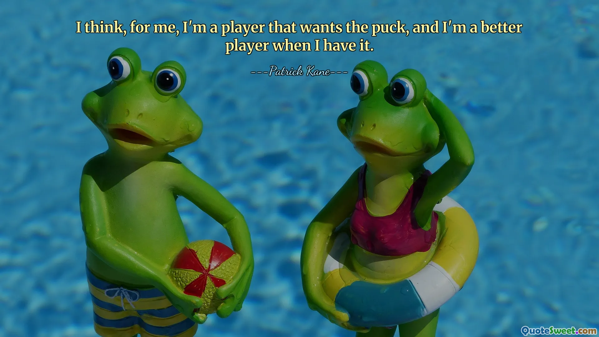 I think, for me, I'm a player that wants the puck, and I'm a better player when I have it.
