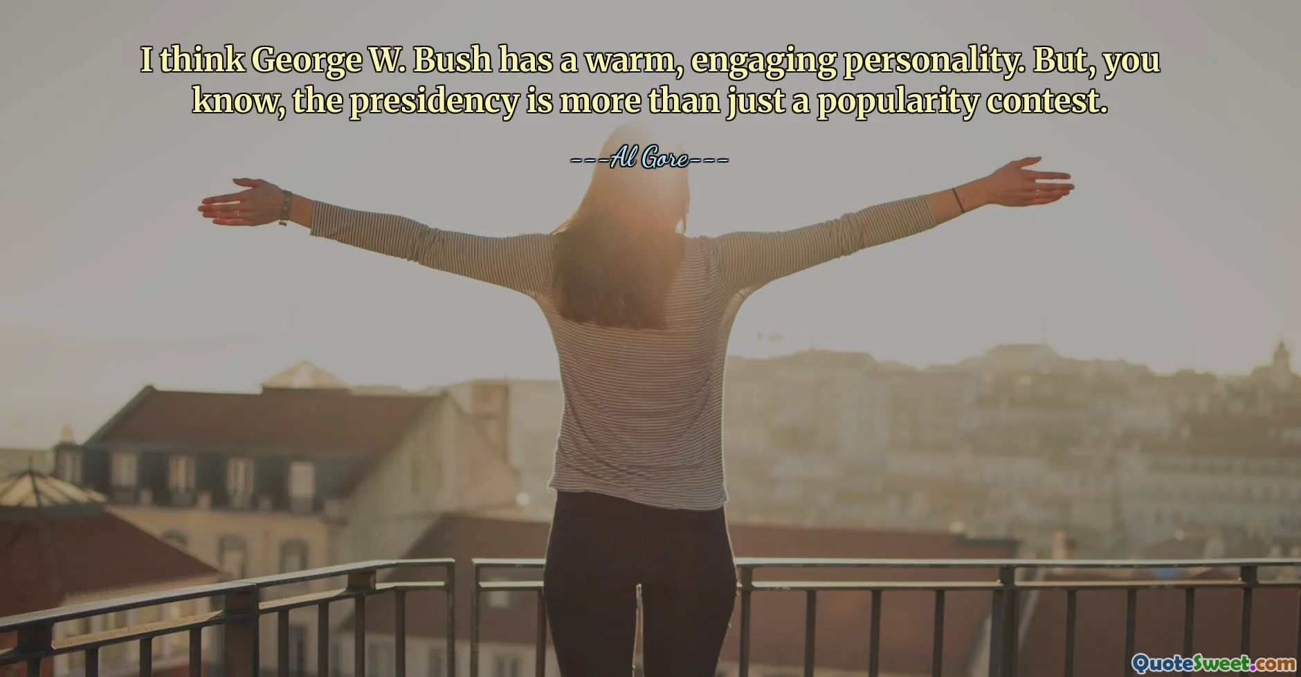 Creo que George W. Bush tiene una personalidad cálida y atractiva. Pero, ya sabes, la presidencia es más que un simple concurso de popularidad.